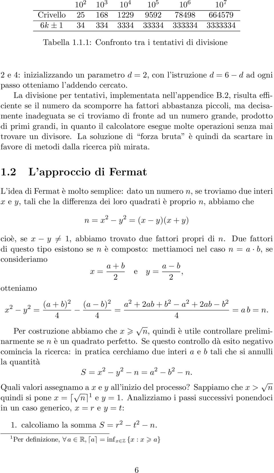 2, risulta efficiente se il numero da scomporre ha fattori abbastanza piccoli, ma decisamente inadeguata se ci troviamo di fronte ad un numero grande, prodotto di primi grandi, in quanto il