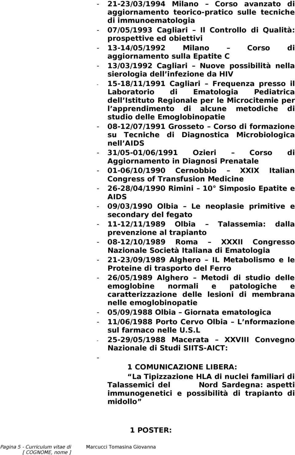 Pediatrica dell Istituto Regionale per le Microcitemie per l apprendimento di alcune metodiche di studio delle Emoglobinopatie - 08-12/07/1991 Grosseto Corso di formazione su Tecniche di Diagnostica