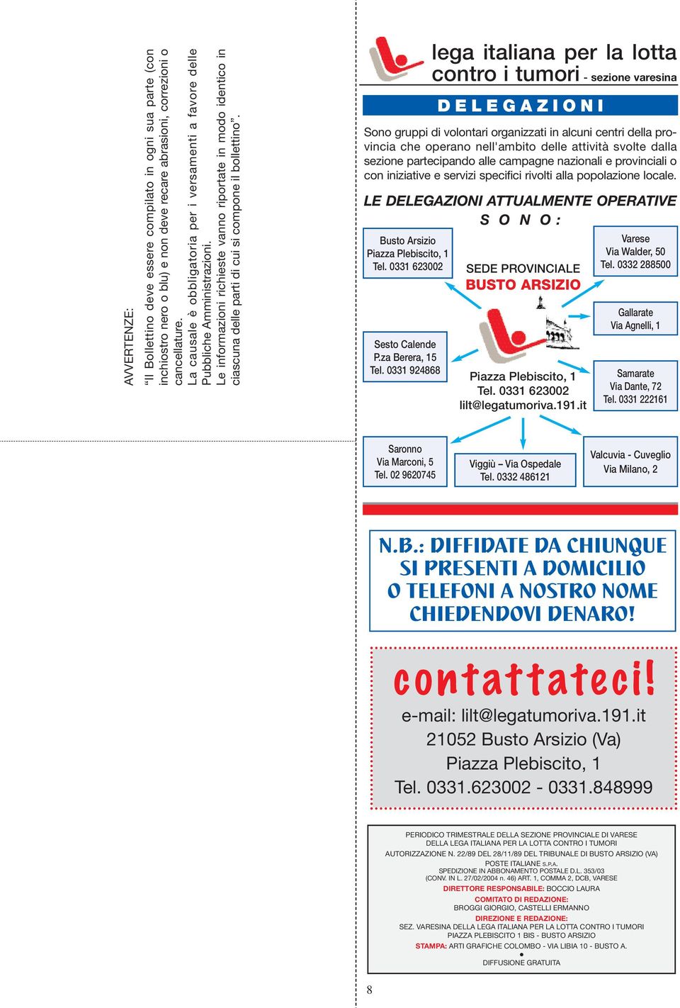 lega italiana per la lotta contro i tumori - sezione varesina D E L E G A Z I O N I Sono gruppi di volontari organizzati in alcuni centri della provincia che operano nell'ambito delle attività svolte