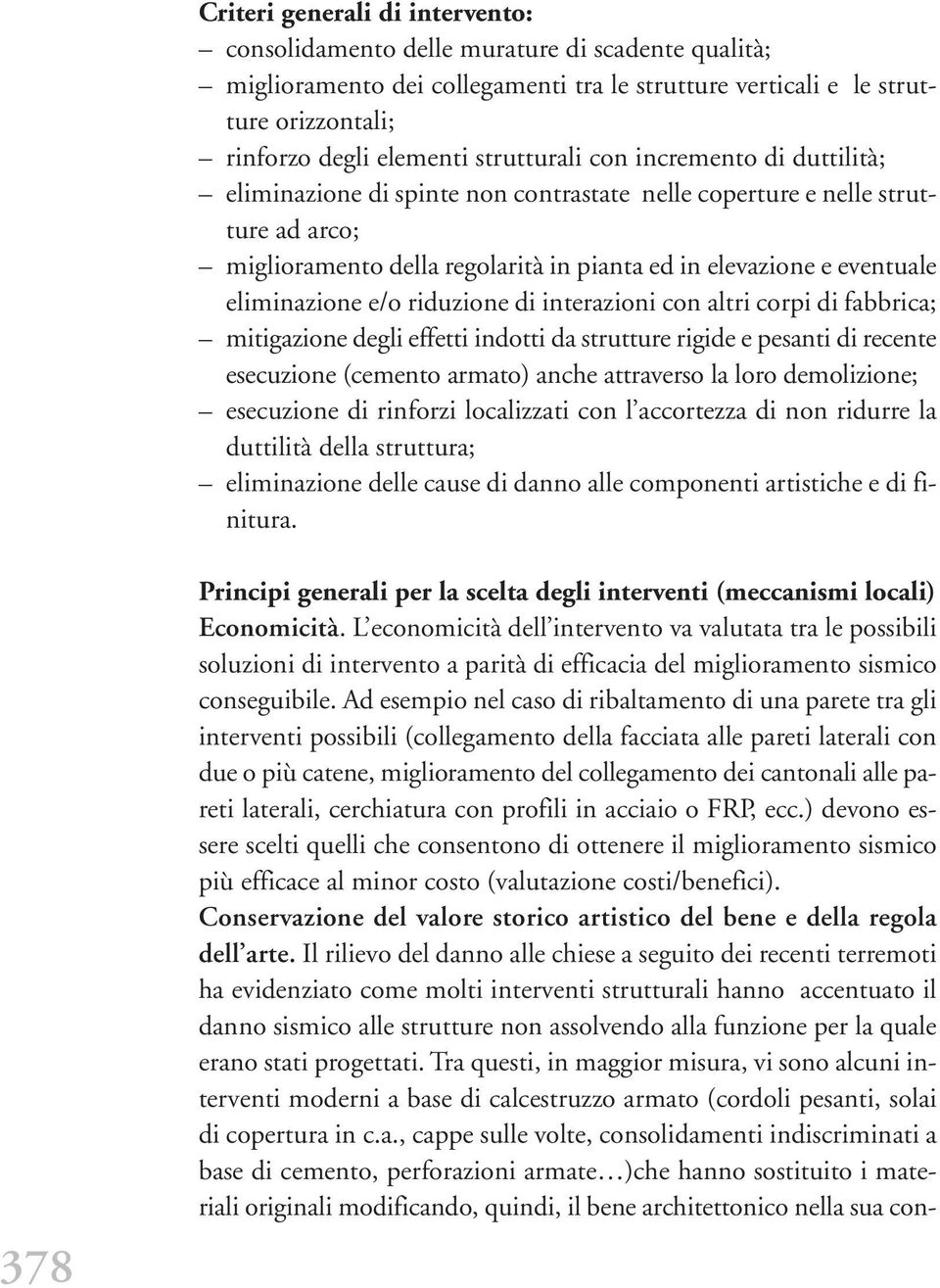 eliminazione e/o riduzione di interazioni con altri corpi di fabbrica; mitigazione degli effetti indotti da strutture rigide e pesanti di recente esecuzione (cemento armato) anche attraverso la loro