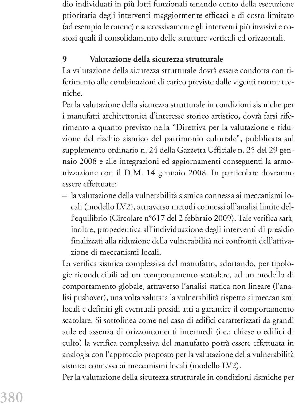 380 9 Valutazione della sicurezza strutturale La valutazione della sicurezza strutturale dovrà essere condotta con riferimento alle combinazioni di carico previste dalle vigenti norme tecniche.