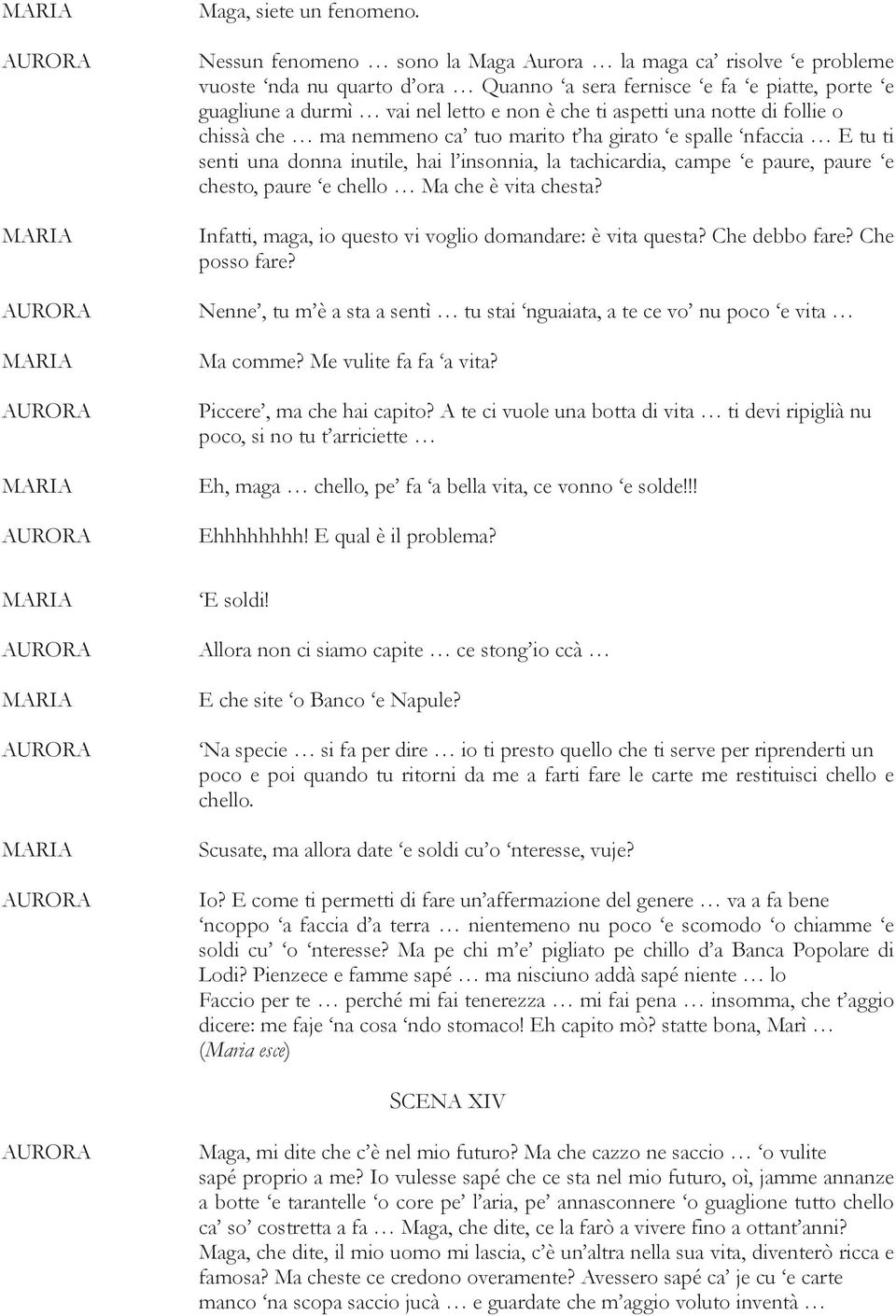 notte di follie o chissà che ma nemmeno ca tuo marito t ha girato e spalle nfaccia E tu ti senti una donna inutile, hai l insonnia, la tachicardia, campe e paure, paure e chesto, paure e chello Ma