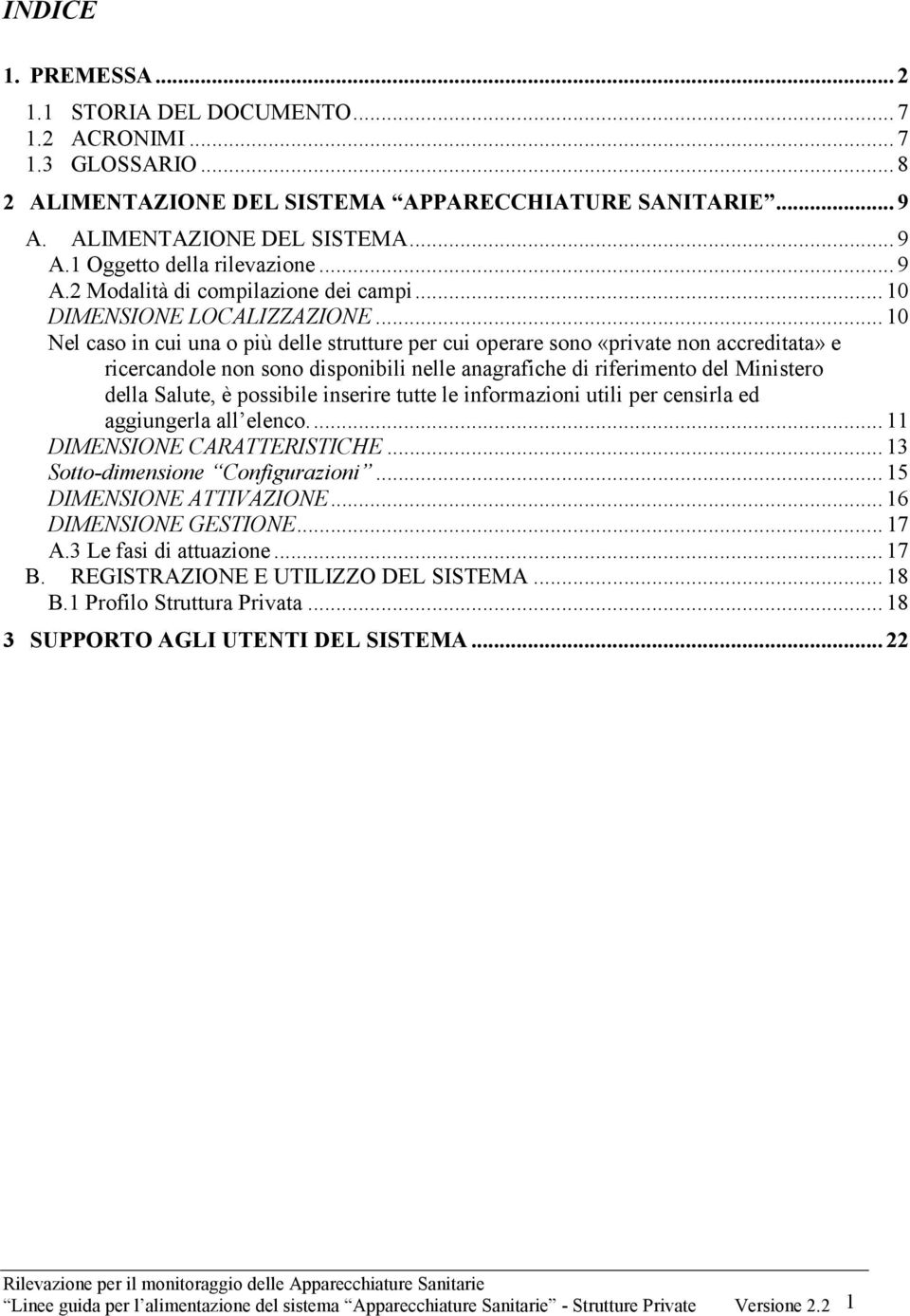 .. 10 Nel caso in cui una o più delle strutture per cui operare sono «private non accreditata» e ricercandole non sono disponibili nelle anagrafiche di riferimento del Ministero della Salute, è