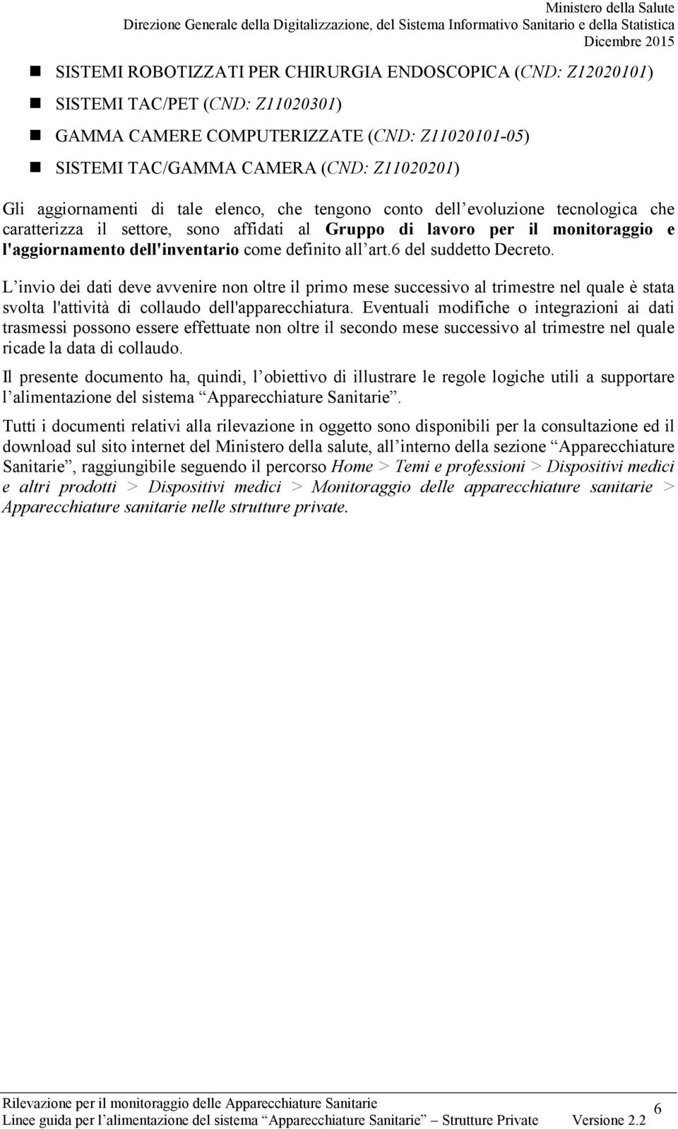 definito all art.6 del suddetto Decreto. L invio dei dati deve avvenire non oltre il primo mese successivo al trimestre nel quale è stata svolta l'attività di collaudo dell'apparecchiatura.