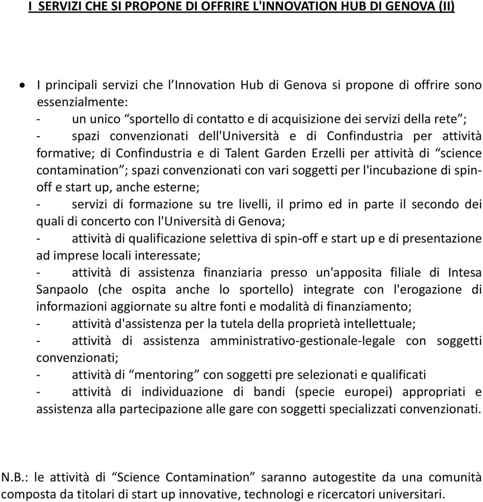 ; spazi convenzionati con vari soggetti per l'incubazione di spinoff e start up, anche esterne; servizi di formazione su tre livelli, il primo ed in parte il secondo dei quali di concerto con