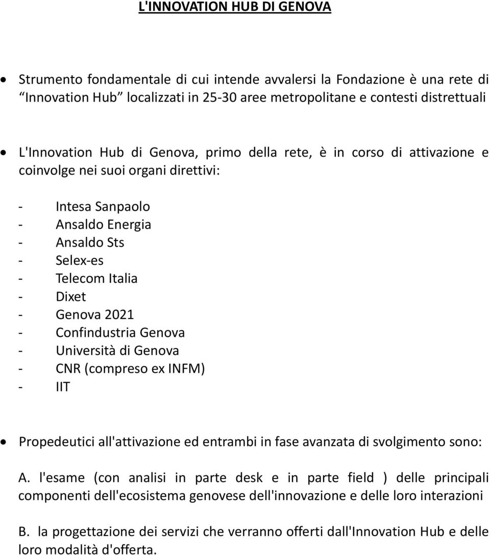 Confindustria Genova Università di Genova CNR (compreso ex INFM) IIT Propedeutici all'attivazione ed entrambi in fase avanzata di svolgimento sono: A.