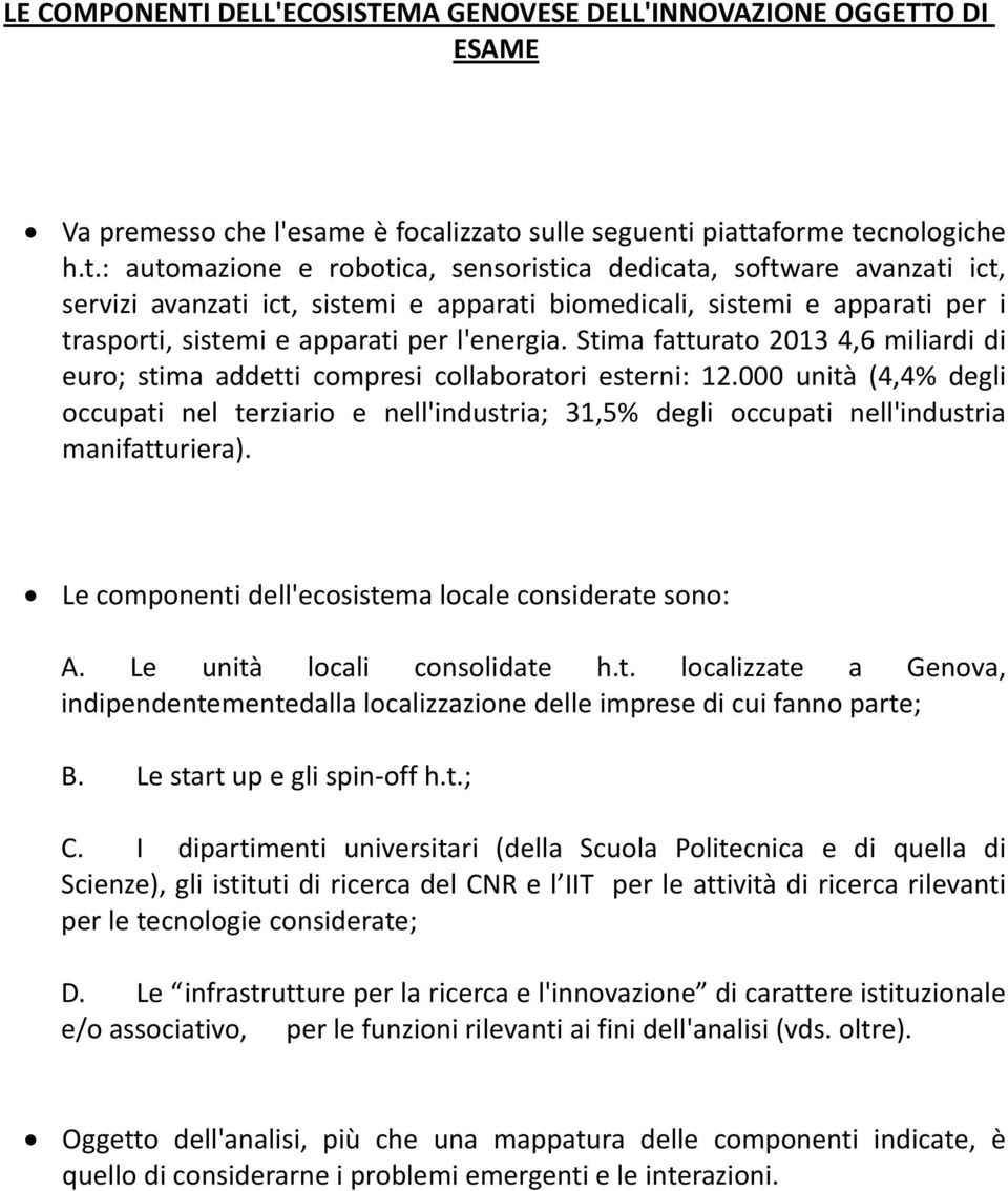 piattaforme tecnologiche h.t.: automazione e robotica, sensoristica dedicata, software avanzati ict, servizi avanzati ict, sistemi e apparati biomedicali, sistemi e apparati per i trasporti, sistemi e apparati per l'energia.