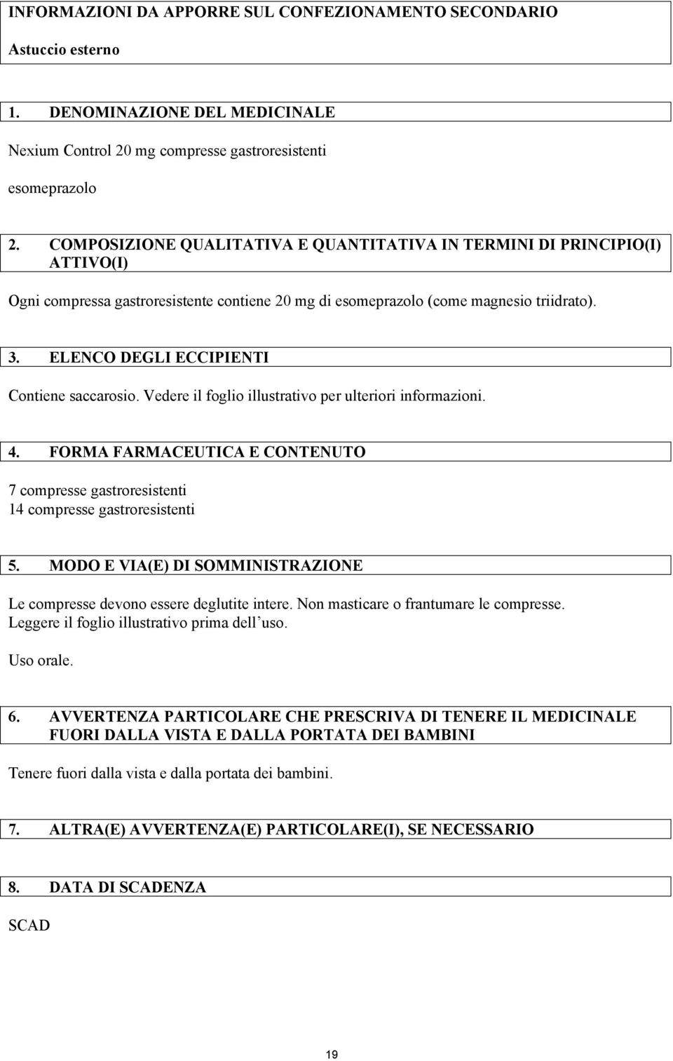 ELENCO DEGLI ECCIPIENTI Contiene saccarosio. Vedere il foglio illustrativo per ulteriori informazioni. 4. FORMA FARMACEUTICA E CONTENUTO 7 compresse gastroresistenti 14 compresse gastroresistenti 5.