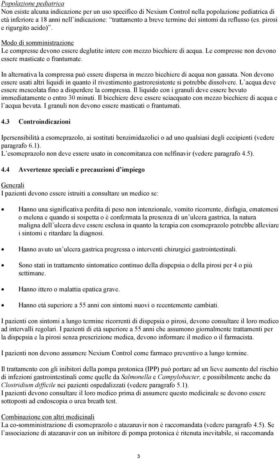 Le compresse non devono essere masticate o frantumate. In alternativa la compressa può essere dispersa in mezzo bicchiere di acqua non gassata.