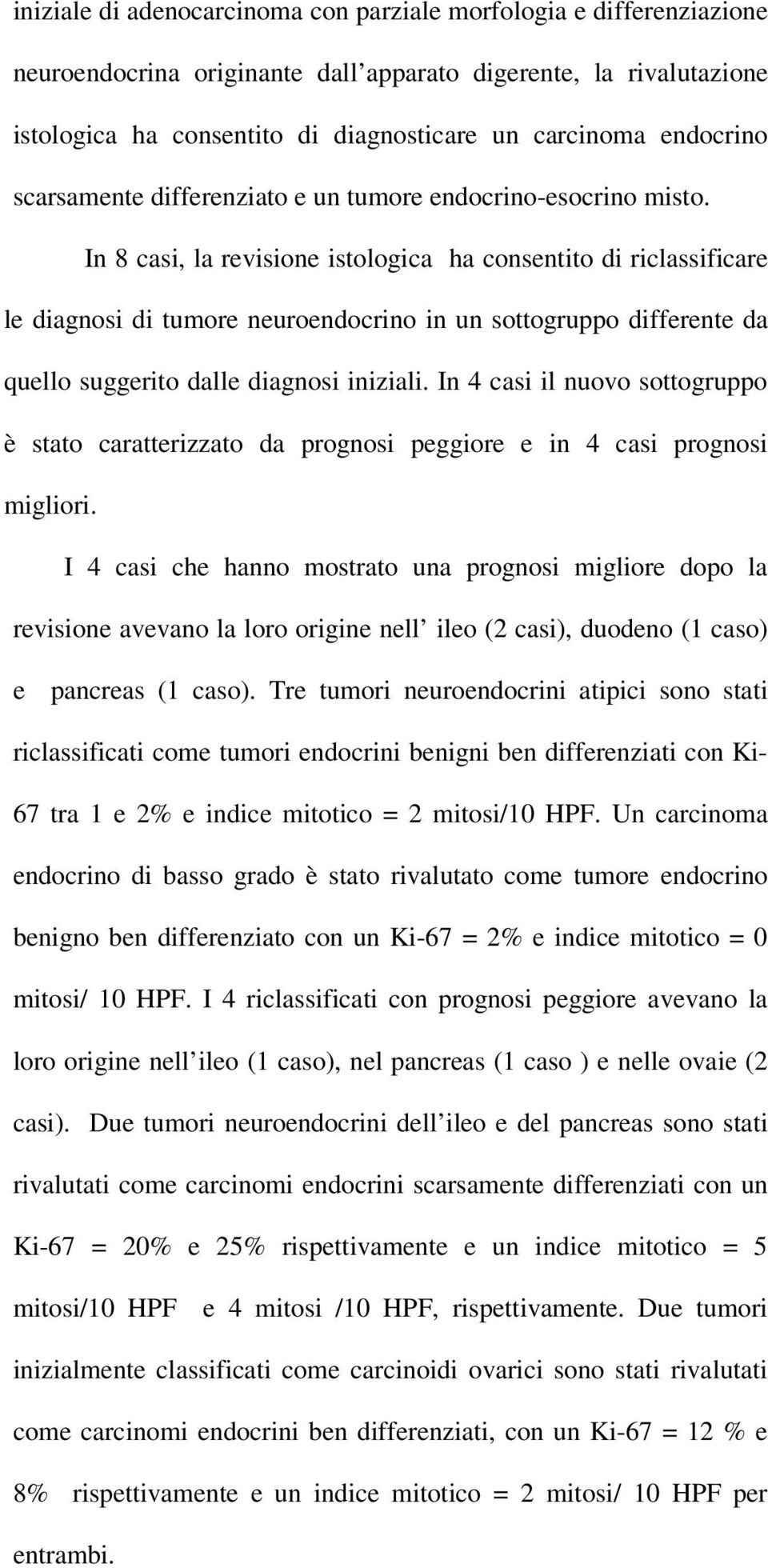 In 8 casi, la revisione istologica ha consentito di riclassificare le diagnosi di tumore neuroendocrino in un sottogruppo differente da quello suggerito dalle diagnosi iniziali.