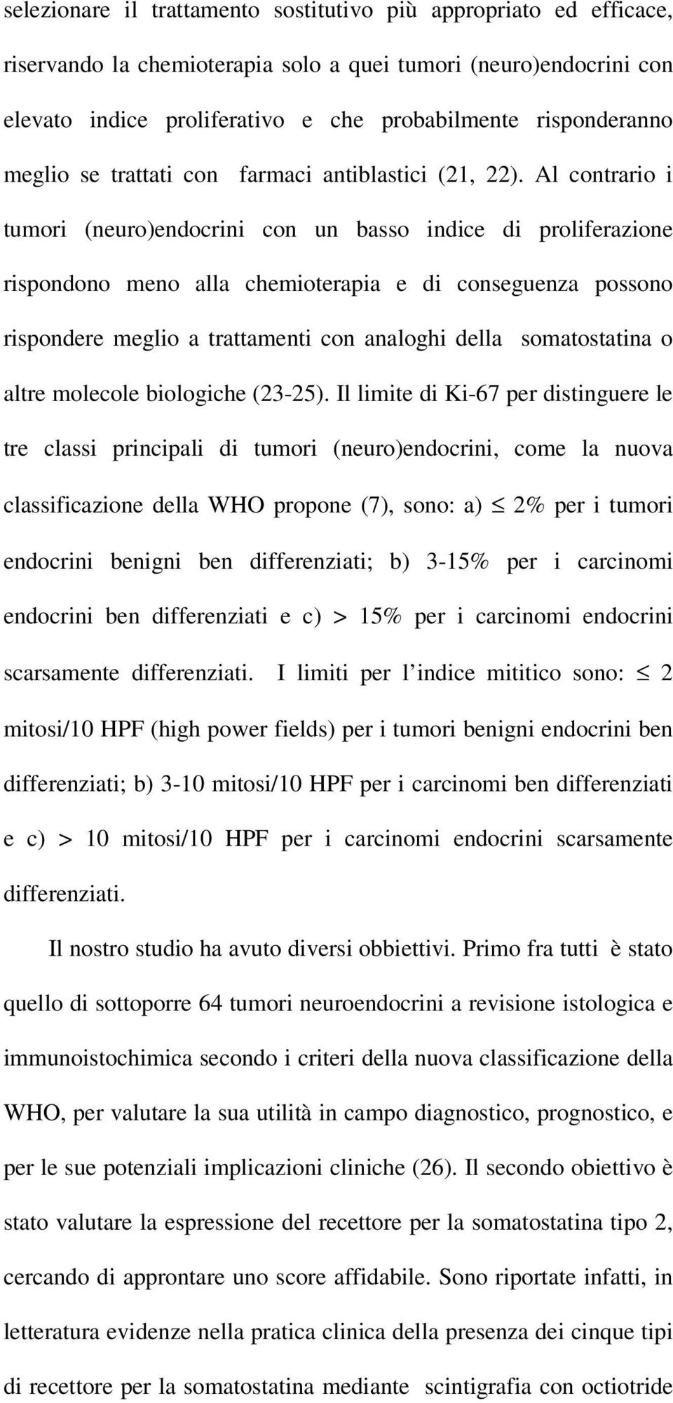 Al contrario i tumori (neuro)endocrini con un basso indice di proliferazione rispondono meno alla chemioterapia e di conseguenza possono rispondere meglio a trattamenti con analoghi della