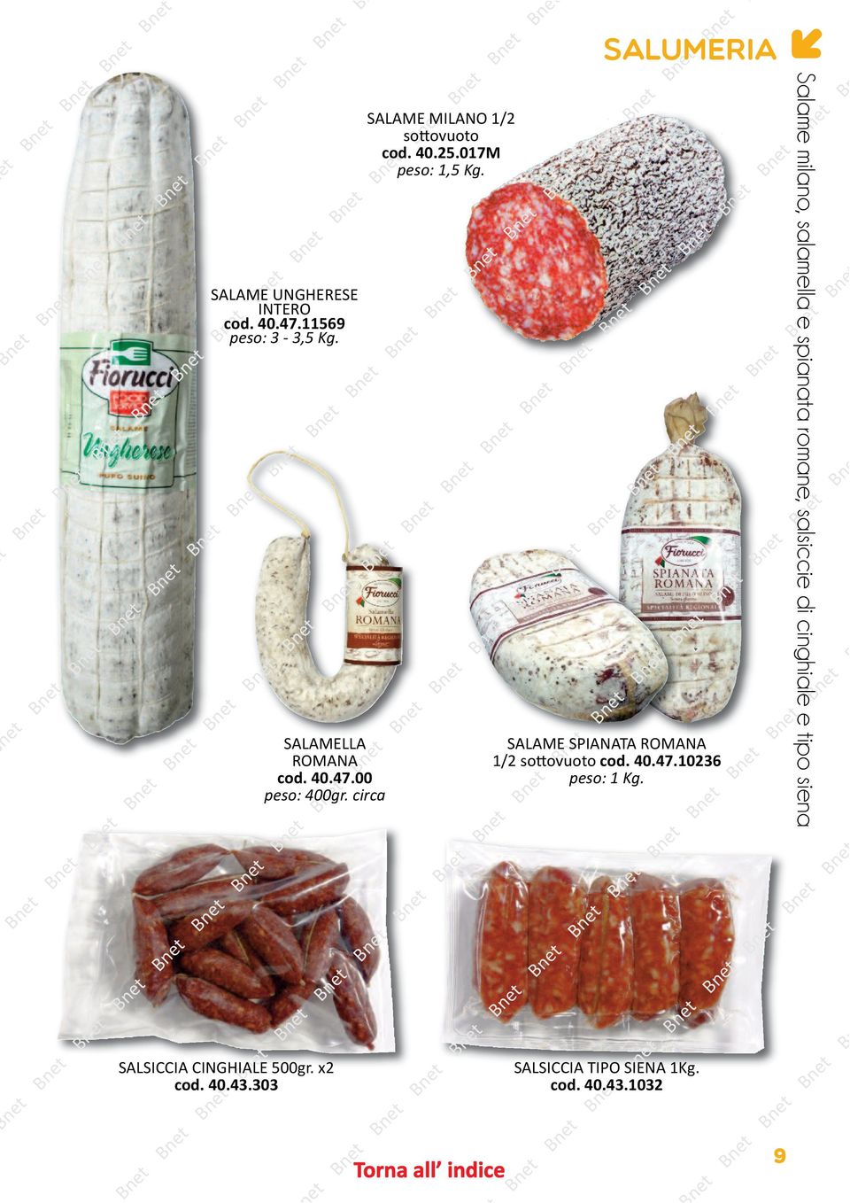 x2 cod. 40.43.303 ne salumeria SALAME SPIANATA ROMANA 1/2 sottovuoto cod. 40.47.10236 peso: 1 Kg. SALSICCIA TIPO SIENA 1Kg.