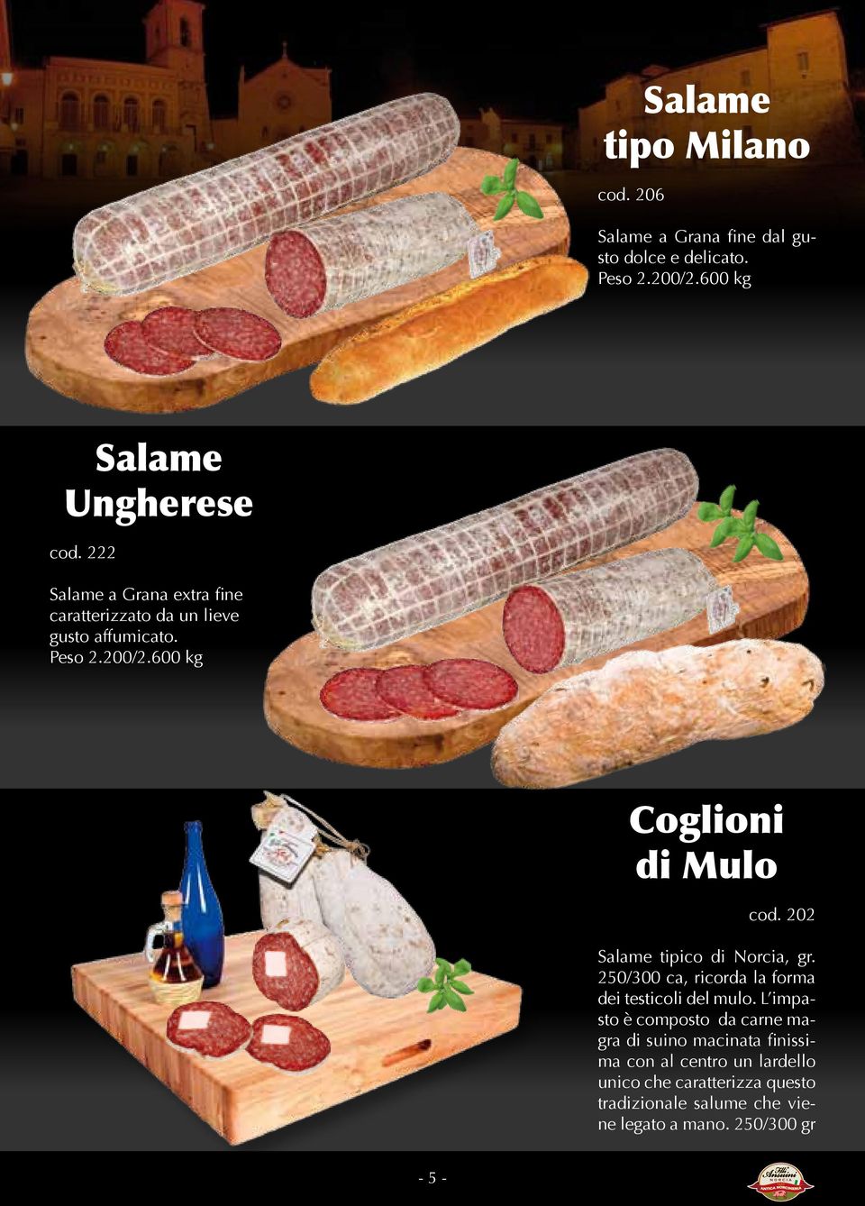 202 Salame tipico di Norcia, gr. 250/300 ca, ricorda la forma dei testicoli del mulo.