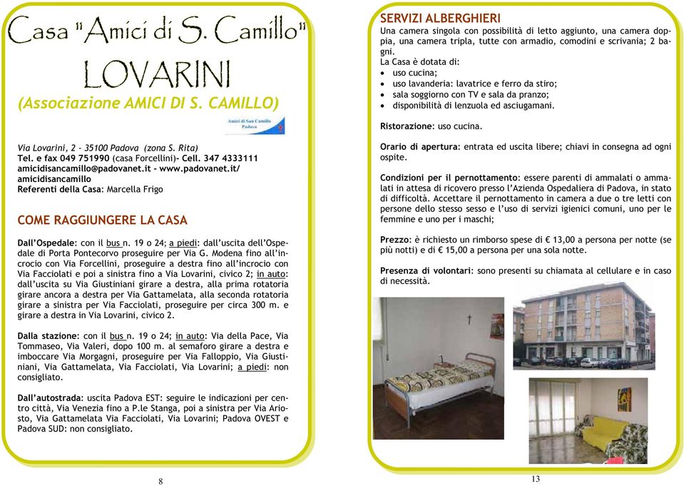 Via Lovarini, 2-35100 Padova (zona S. Rita) Tel. e fax 049 751990 (casa Forcellini)- Cell. 347 4333111 amicidisancamillo@padovanet.