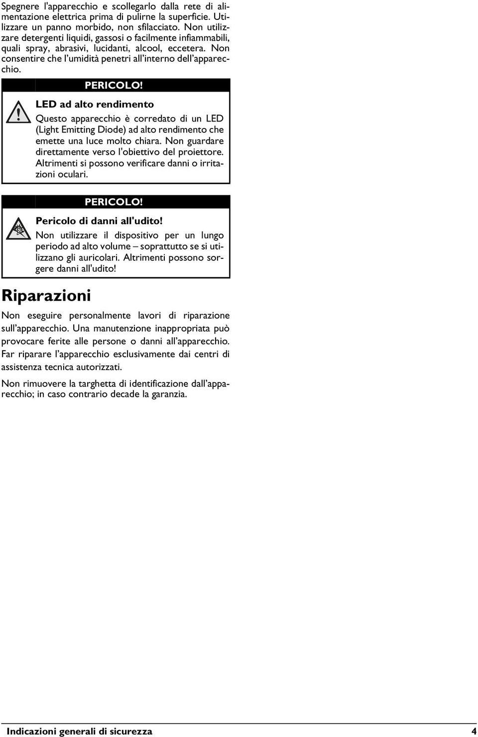 Riparazioni PERICOLO! LED ad alto rendimento Questo apparecchio è corredato di un LED (Light Emitting Diode) ad alto rendimento che emette una luce molto chiara.