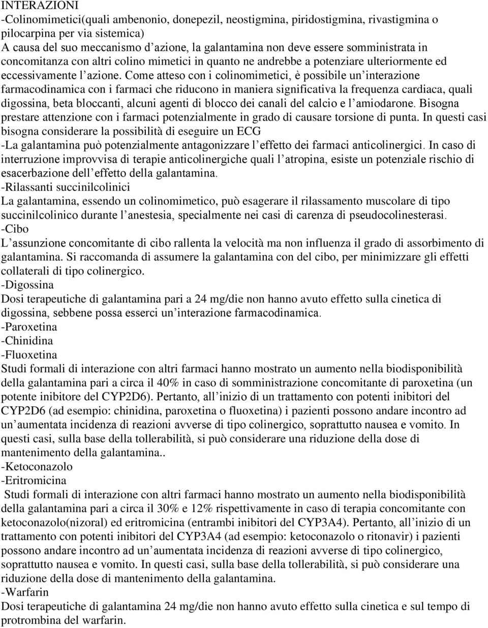 Come atteso con i colinomimetici, è possibile un interazione farmacodinamica con i farmaci che riducono in maniera significativa la frequenza cardiaca, quali digossina, beta bloccanti, alcuni agenti