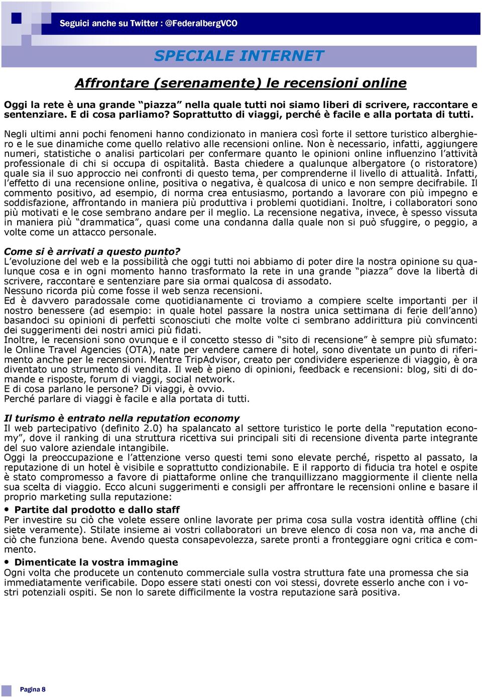 Negli ultimi anni pochi fenomeni hanno condizionato in maniera così forte il settore turistico alberghiero e le sue dinamiche come quello relativo alle recensioni online.