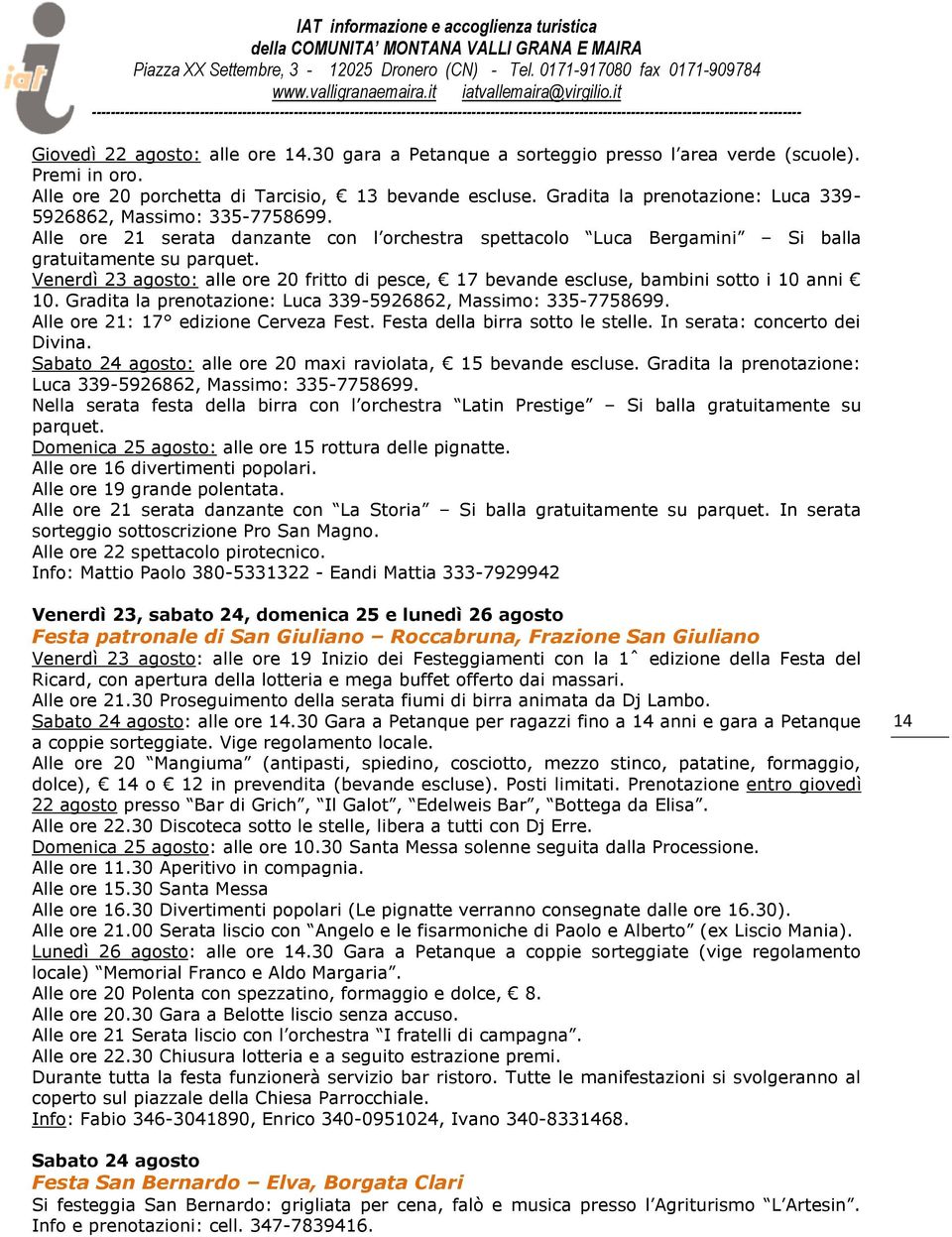 Venerdì 23 agosto: alle ore 20 fritto di pesce, 17 bevande escluse, bambini sotto i 10 anni 10. Gradita la prenotazione: Luca 339-5926862, Massimo: 335-7758699. Alle ore 21: 17 edizione Cerveza Fest.