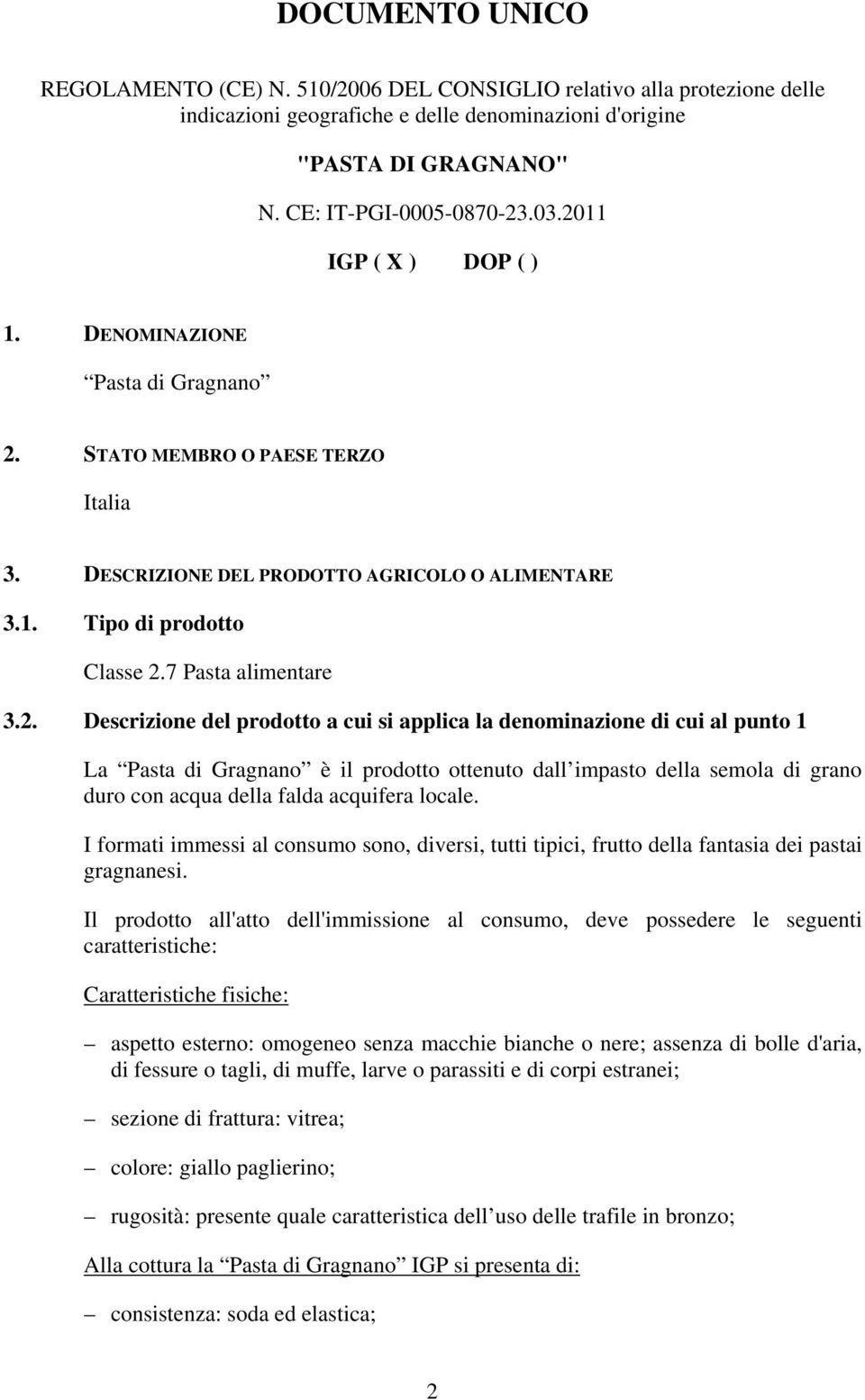 Descrizione del prodotto a cui si applica la denominazione di cui al punto 1 La Pasta di Gragnano è il prodotto ottenuto dall impasto della semola di grano duro con acqua della falda acquifera locale.