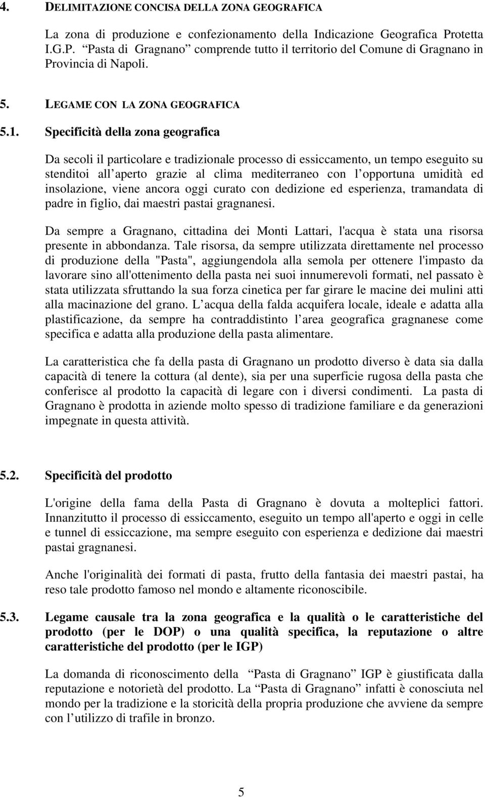 Specificità della zona geografica Da secoli il particolare e tradizionale processo di essiccamento, un tempo eseguito su stenditoi all aperto grazie al clima mediterraneo con l opportuna umidità ed