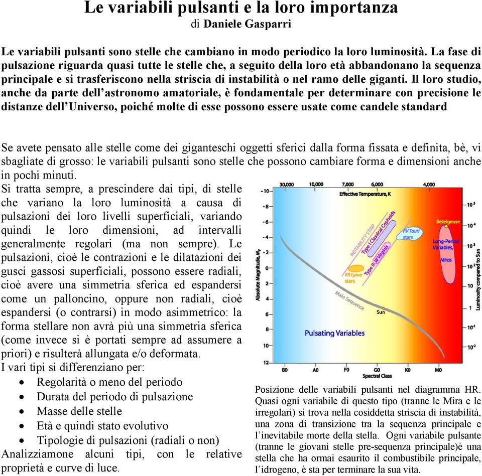 Il loro studio, anche da parte dell astronomo amatoriale, è fondamentale per determinare con precisione le distanze dell Universo, poiché molte di esse possono essere usate come candele standard Se