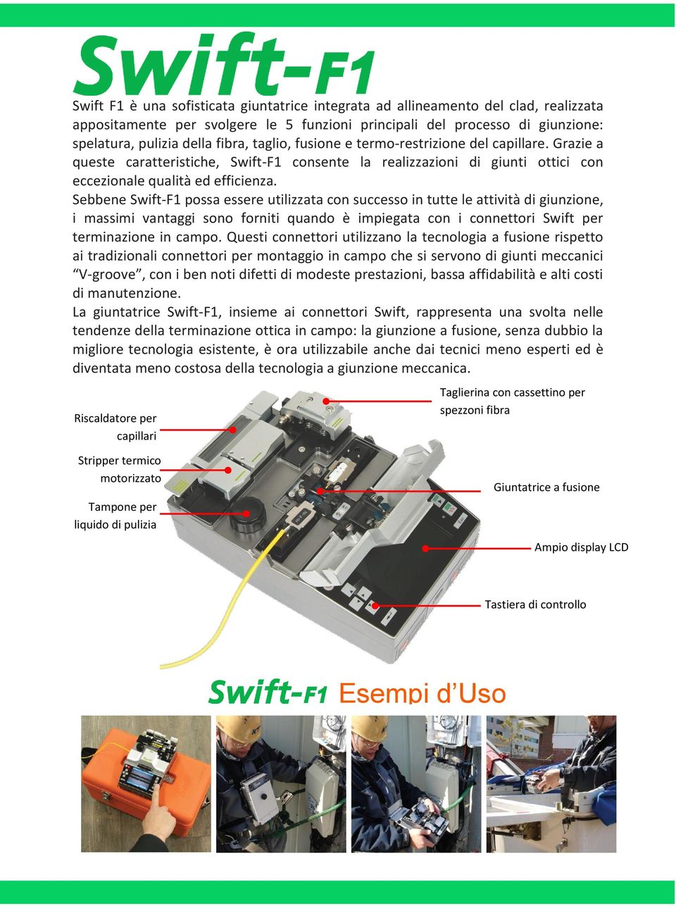 Sebbene Swift-F1 possa essere utilizzata con successo in tutte le attività di giunzione, i massimi vantaggi sono forniti quando è impiegata con i connettori Swift per terminazione in campo.