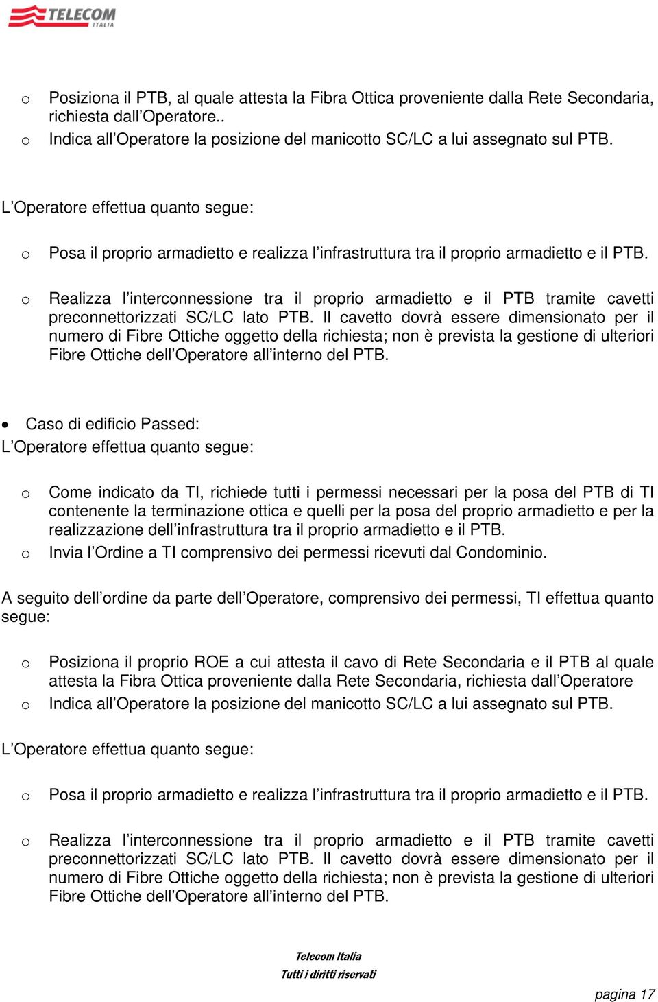 Realizza l interconnessione tra il proprio armadietto e il PTB tramite cavetti preconnettorizzati SC/LC lato PTB.