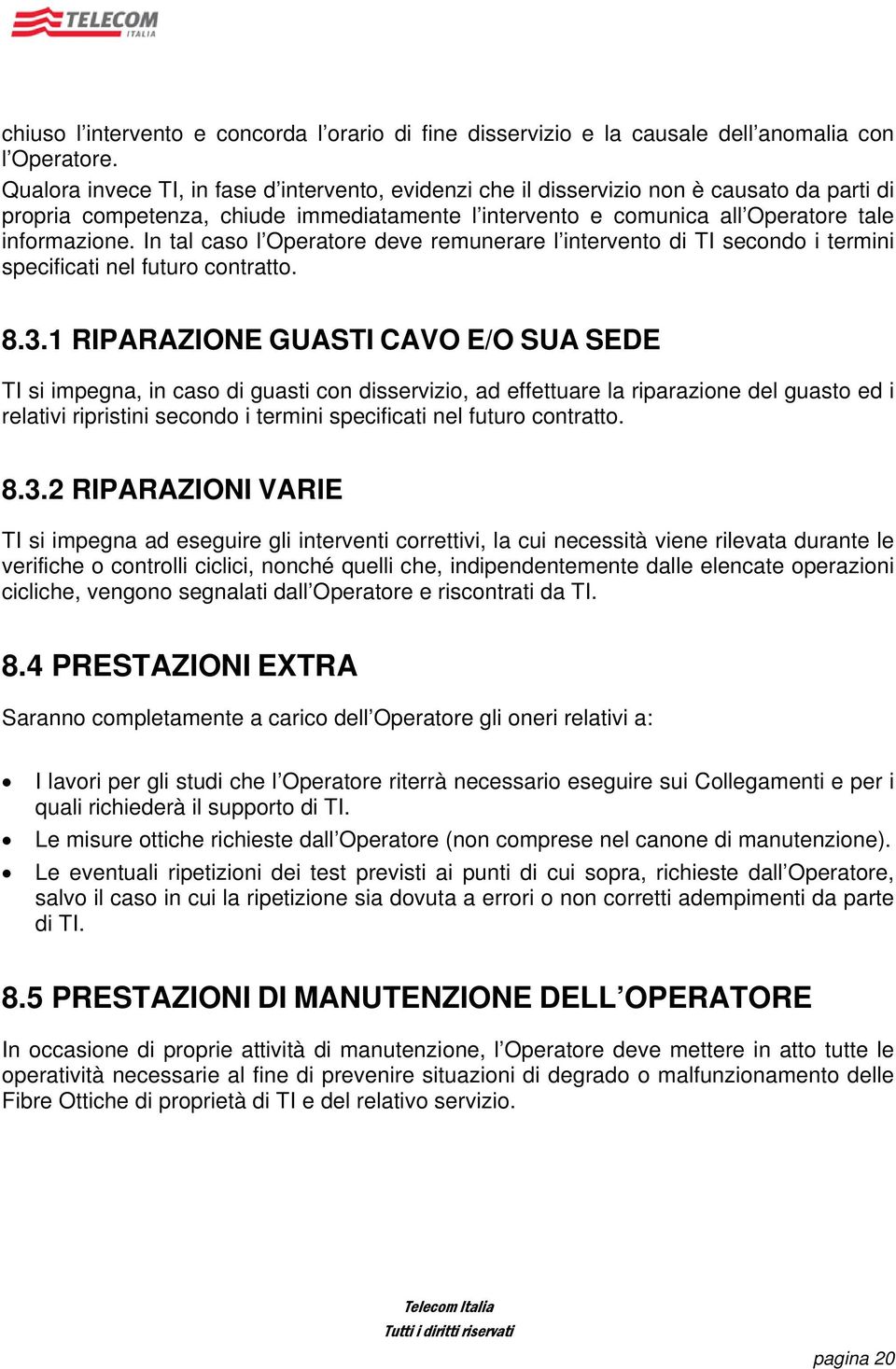 In tal caso l Operatore deve remunerare l intervento di TI secondo i termini specificati nel futuro contratto. 8.3.