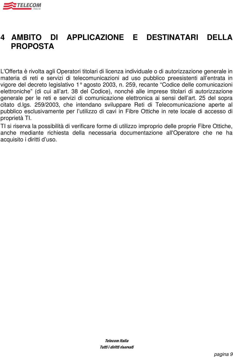 38 del Codice), nonché alle imprese titolari di autorizzazione generale per le reti e servizi di comunicazione elettronica ai sensi dell art. 25 del sopra citato d.lgs.