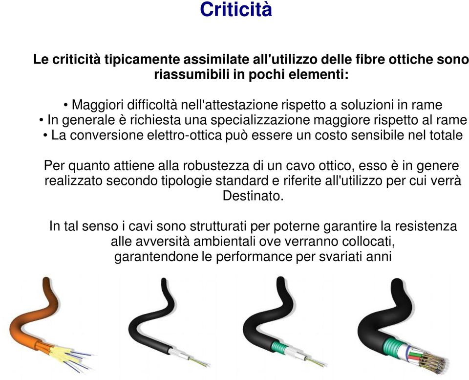 Per quanto attiene alla robustezza di un cavo ottico, esso è in genere realizzato secondo tipologie standard e riferite all'utilizzo per cui verrà Destinato.