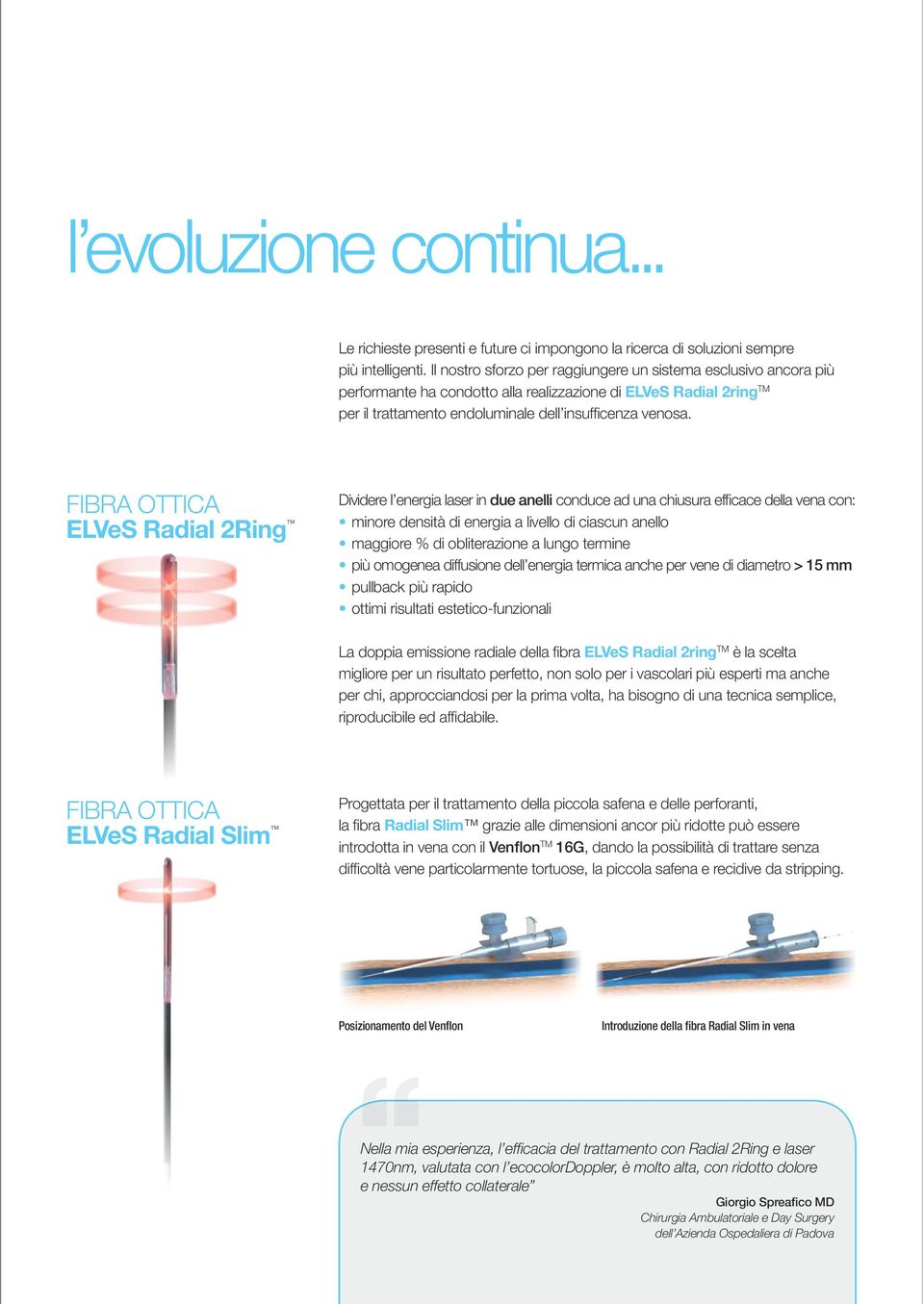 FIBRA OTTICA ELVeS Radial 2Ring Dividere l energia laser in due anelli conduce ad una chiusura efficace della vena con: minore densità di energia a livello di ciascun anello maggiore % di