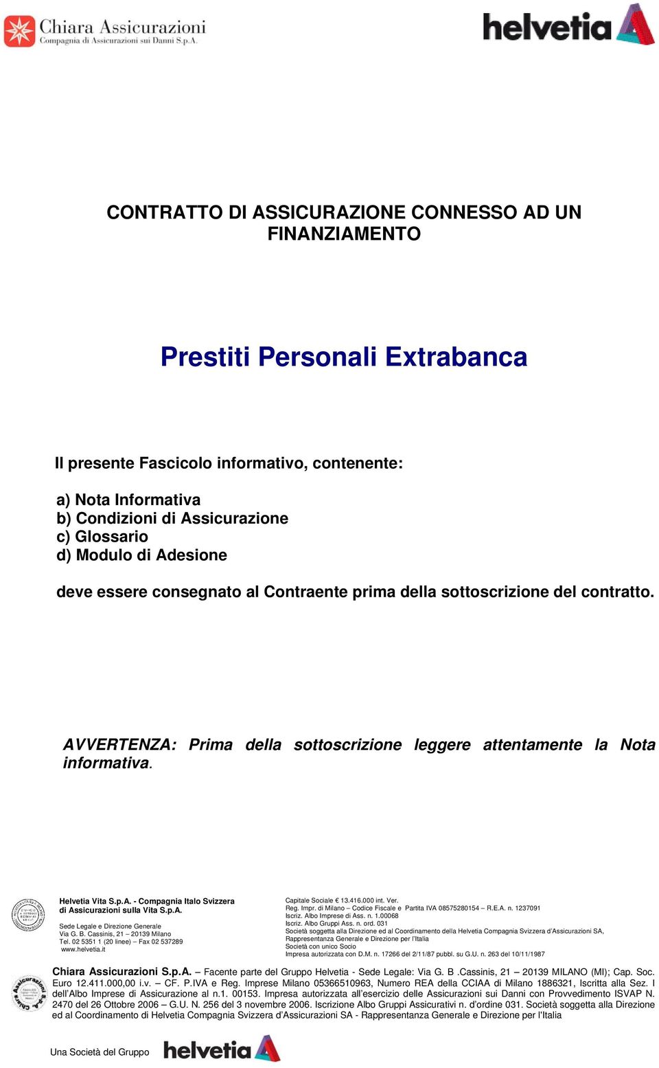 p.A. Sede Legale e Direzione Generale Via G. B. Cassinis, 21 20139 Milano Tel. 02 5351 1 (20 linee) Fax 02 537289 www.helvetia.it Capitale Sociale 13.416.000 int. Ver. Reg. Impr.