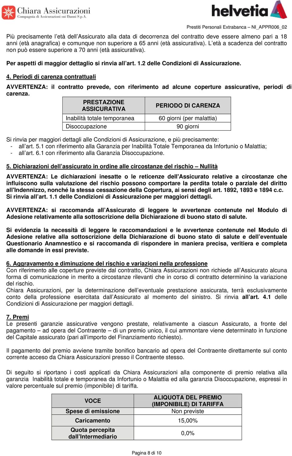 2 delle Condizioni di Assicurazione. 4. Periodi di carenza contrattuali AVVERTENZA: il contratto prevede, con riferimento ad alcune coperture assicurative, periodi di carenza.