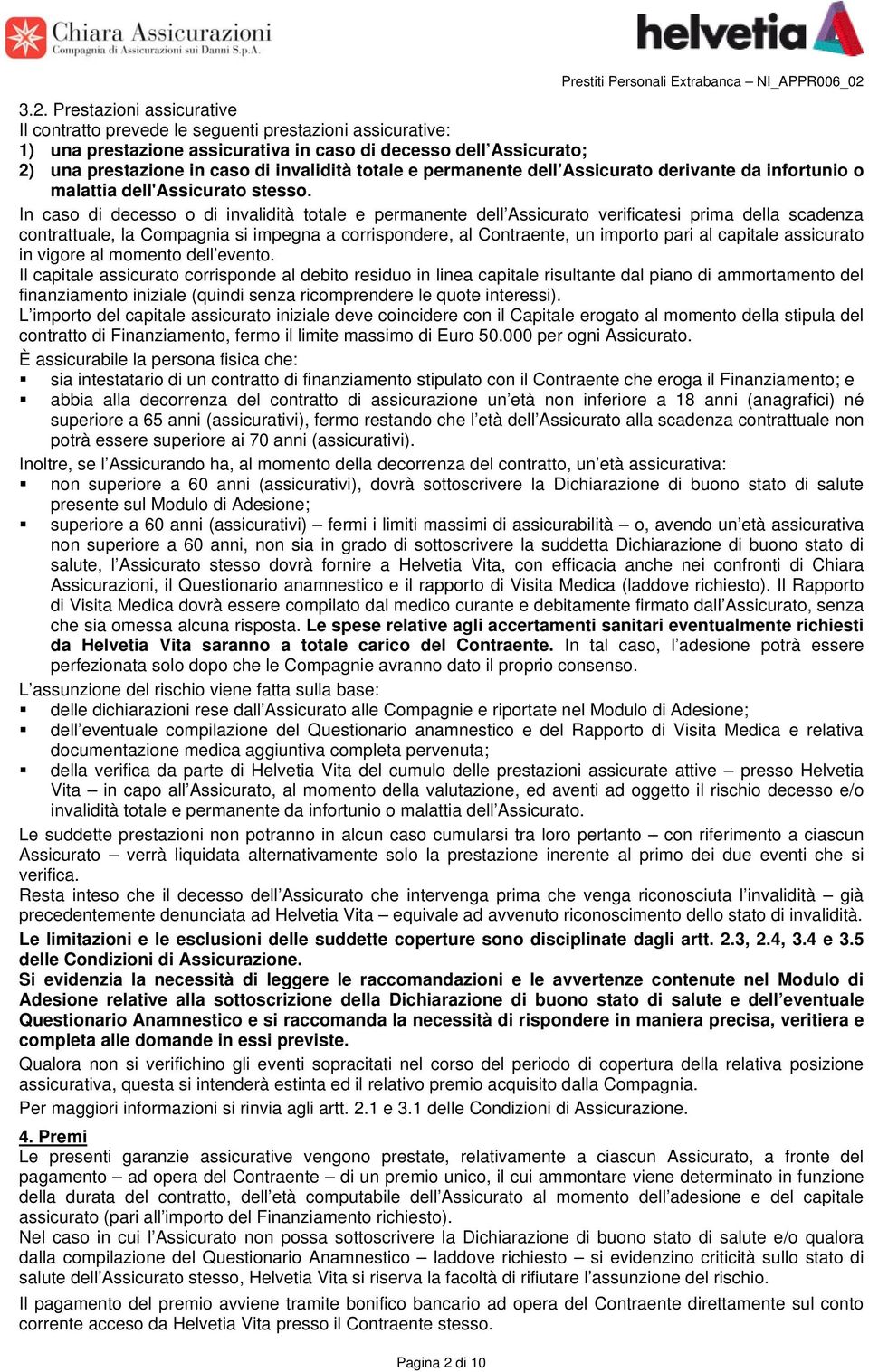 3.2. Prestazioni assicurative Il contratto prevede le seguenti prestazioni assicurative: 1) una prestazione assicurativa in caso di decesso dell Assicurato; 2) una prestazione in caso di invalidità