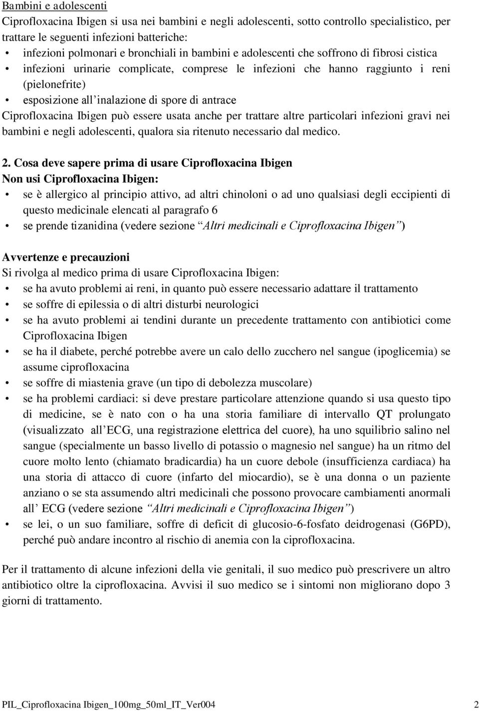 Ciprofloxacina Ibigen può essere usata anche per trattare altre particolari infezioni gravi nei bambini e negli adolescenti, qualora sia ritenuto necessario dal medico. 2.