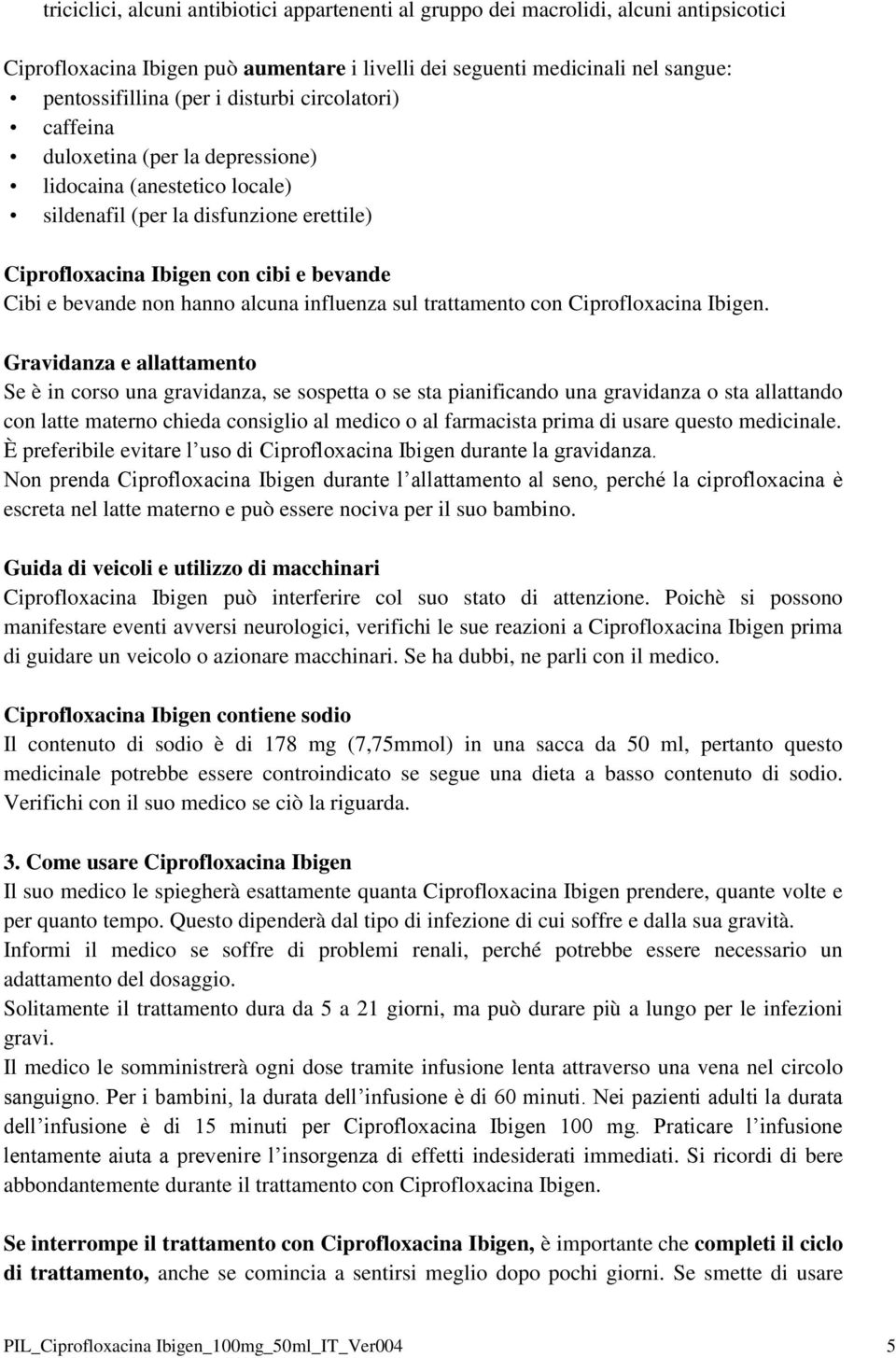 alcuna influenza sul trattamento con Ciprofloxacina Ibigen.