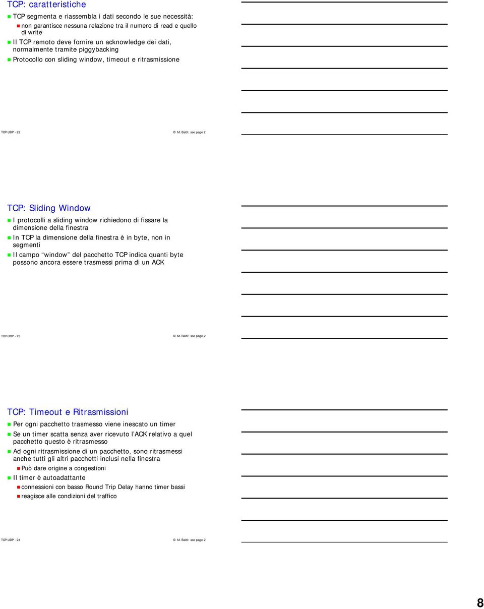 finestra In TCP la dimensione della finestra è in byte, non in segmenti Il campo window del pacchetto TCP indica quanti byte possono ancora essere trasmessi prima di un ACK TCP-UDP - 23 TCP: Timeout