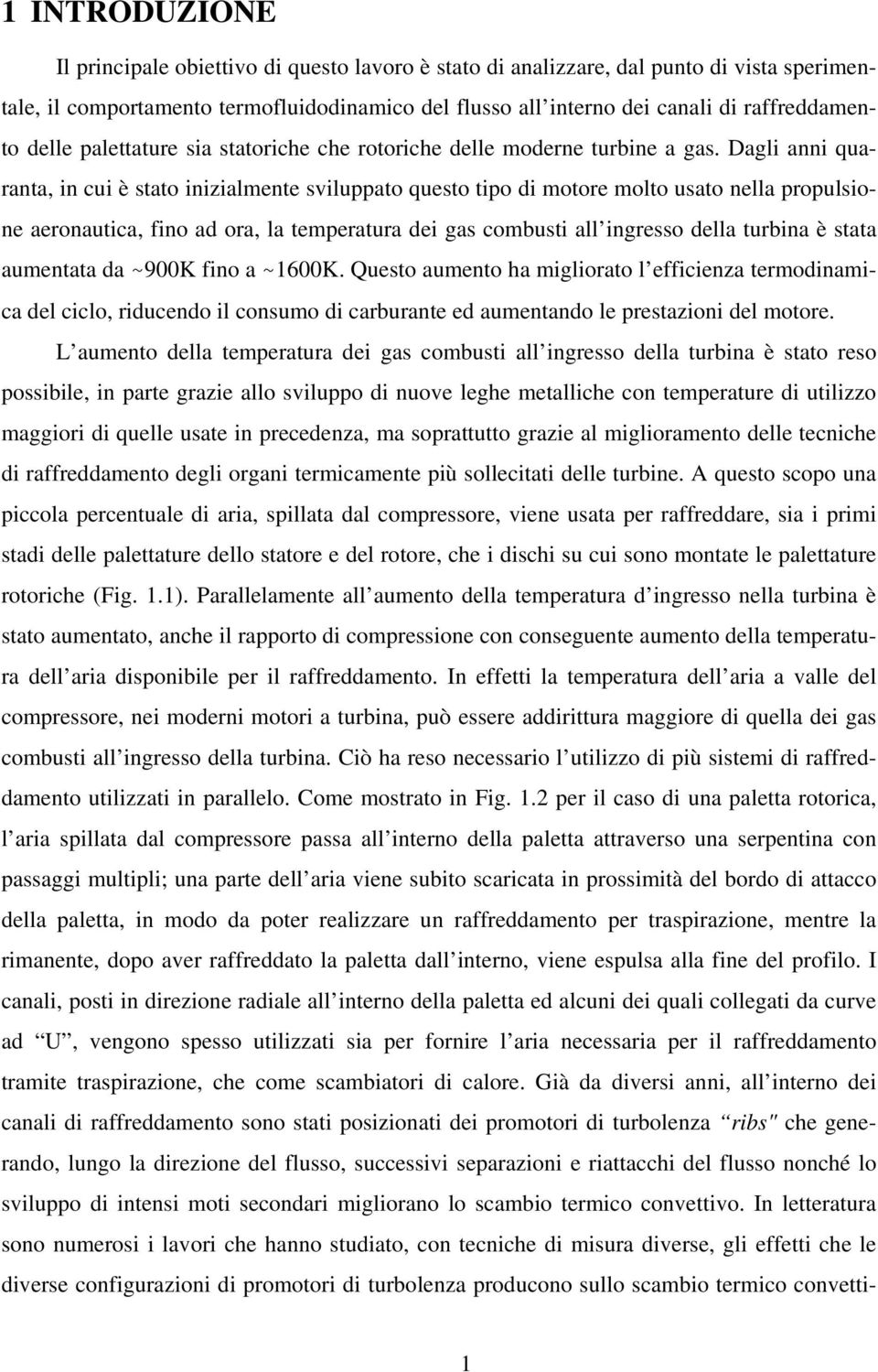 Dagli anni quaranta, in cui è stato inizialmente sviluppato questo tipo di motore molto usato nella propulsione aeronautica, fino ad ora, la temperatura dei gas combusti all ingresso della turbina è