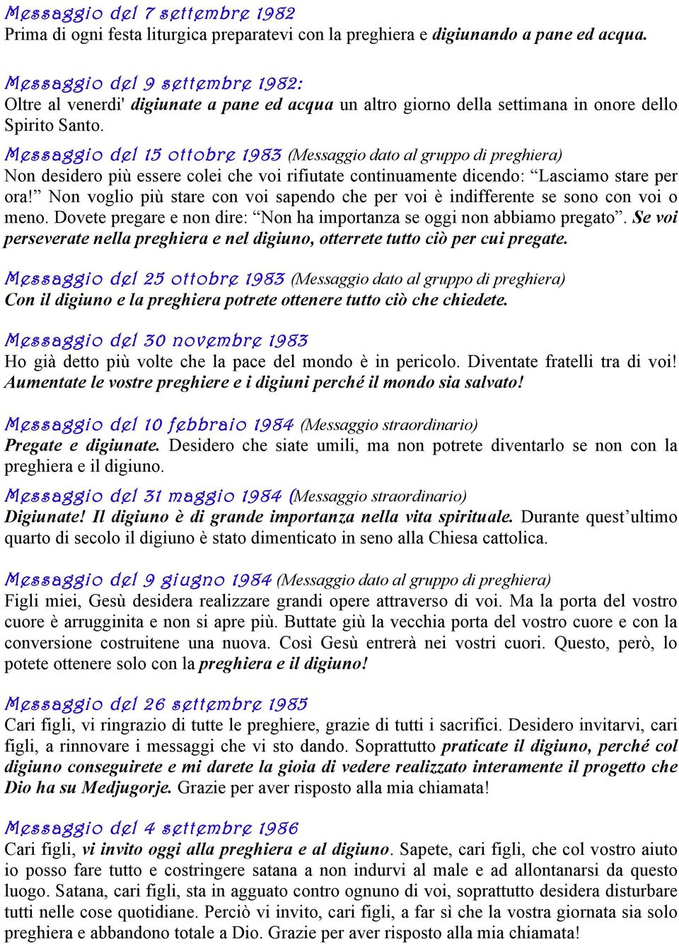 Messaggio del 15 ottobre 1983 (Messaggio dato al gruppo di preghiera) Non desidero più essere colei che voi rifiutate continuamente dicendo: Lasciamo stare per ora!