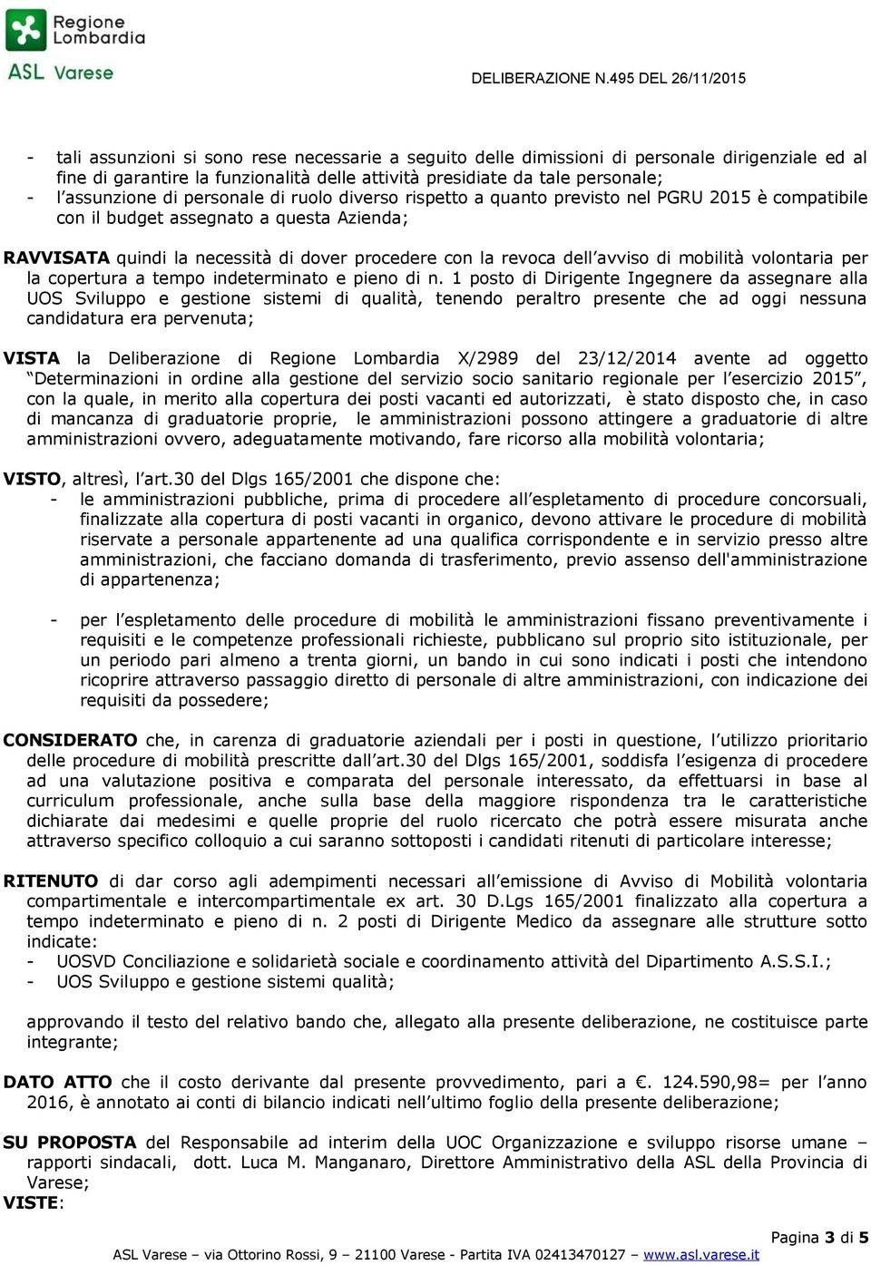 - l assunzione di personale di ruolo diverso rispetto a quanto previsto nel PGRU 2015 è compatibile con il budget assegnato a questa Azienda; RAVVISATA quindi la necessità di dover procedere con la