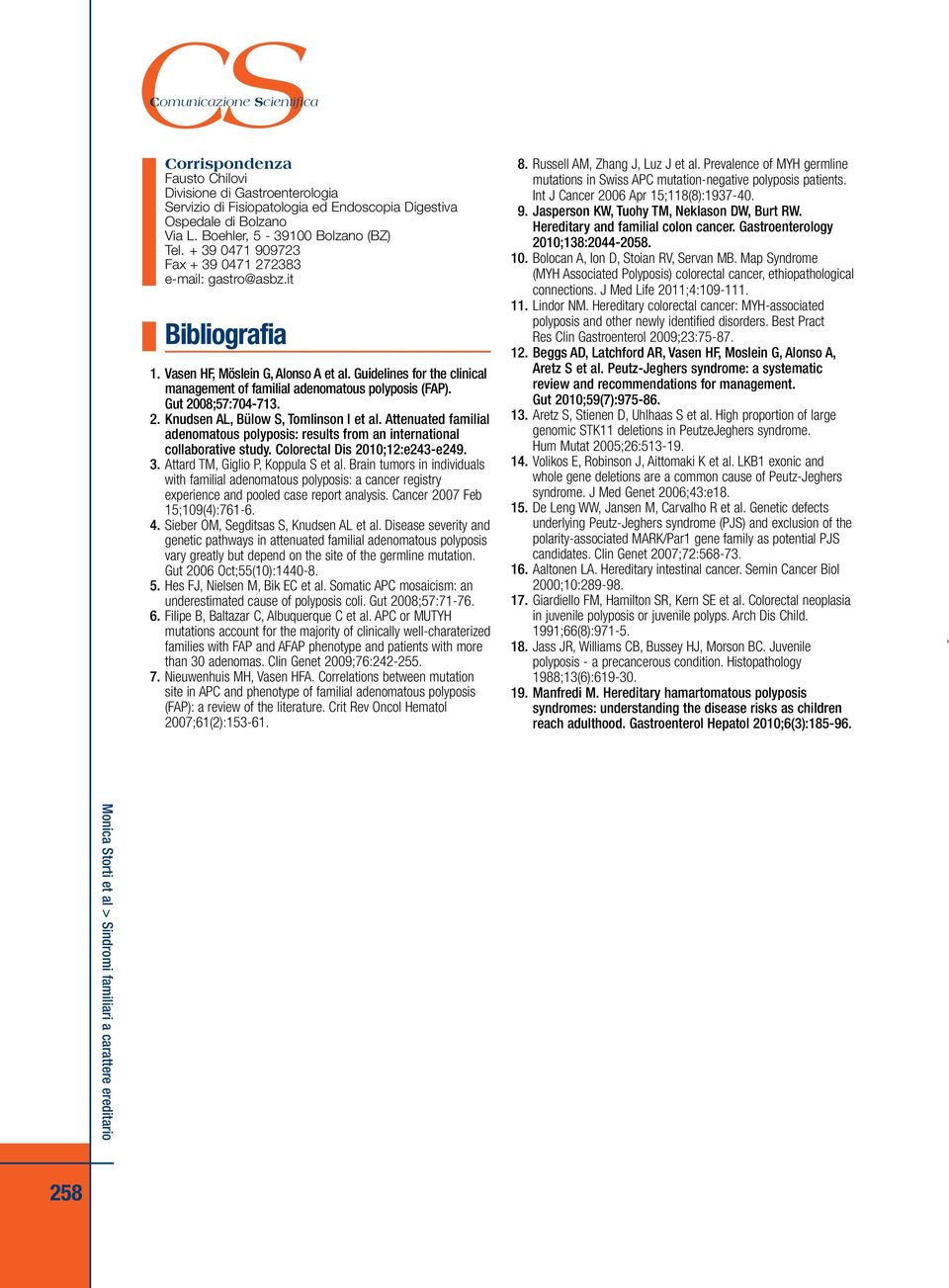 Gut 2008;57:704-713. 2. Knudsen AL, Bülow, Tomlinson I et al. Attenuated familial adenomatous polyposis: results from an international collaborative study. Colorectal Dis 2010;12:e243-e249. 3.