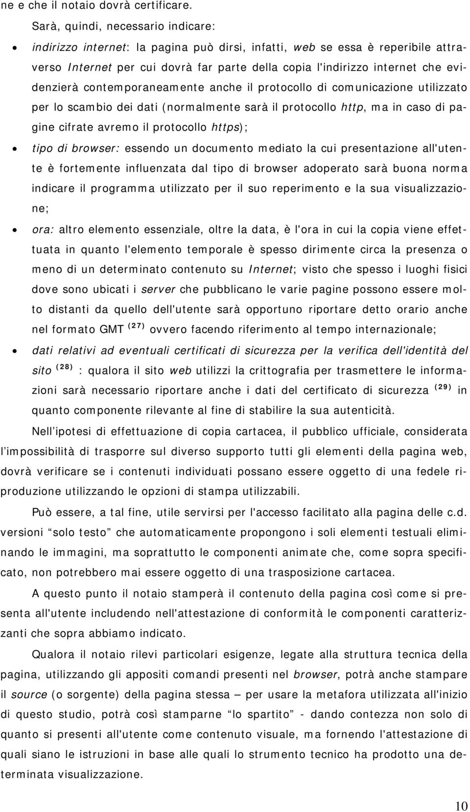 evidenzierà contemporaneamente anche il protocollo di comunicazione utilizzato per lo scambio dei dati (normalmente sarà il protocollo http, ma in caso di pagine cifrate avremo il protocollo https);