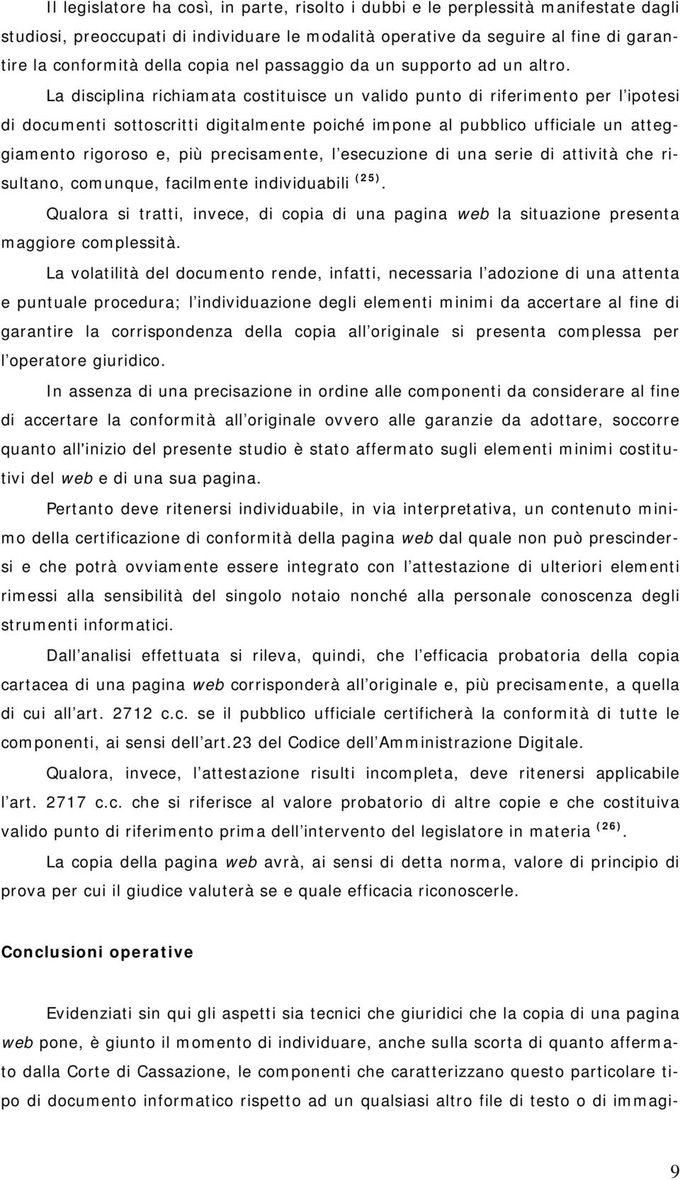 La disciplina richiamata costituisce un valido punto di riferimento per l ipotesi di documenti sottoscritti digitalmente poiché impone al pubblico ufficiale un atteggiamento rigoroso e, più