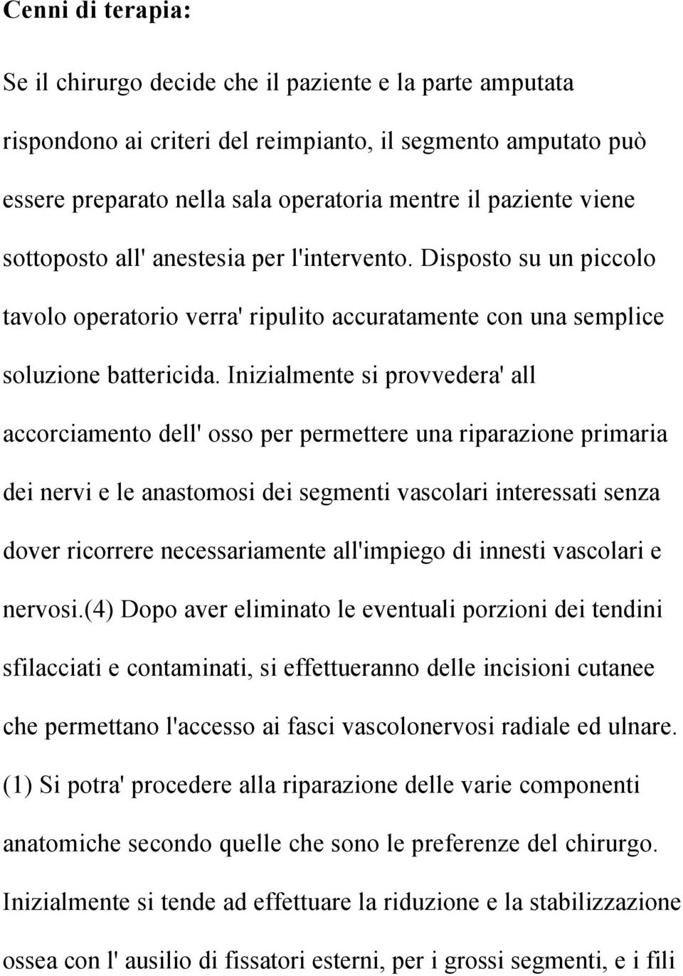 Inizialmente si provvedera' all accorciamento dell' osso per permettere una riparazione primaria dei nervi e le anastomosi dei segmenti vascolari interessati senza dover ricorrere necessariamente