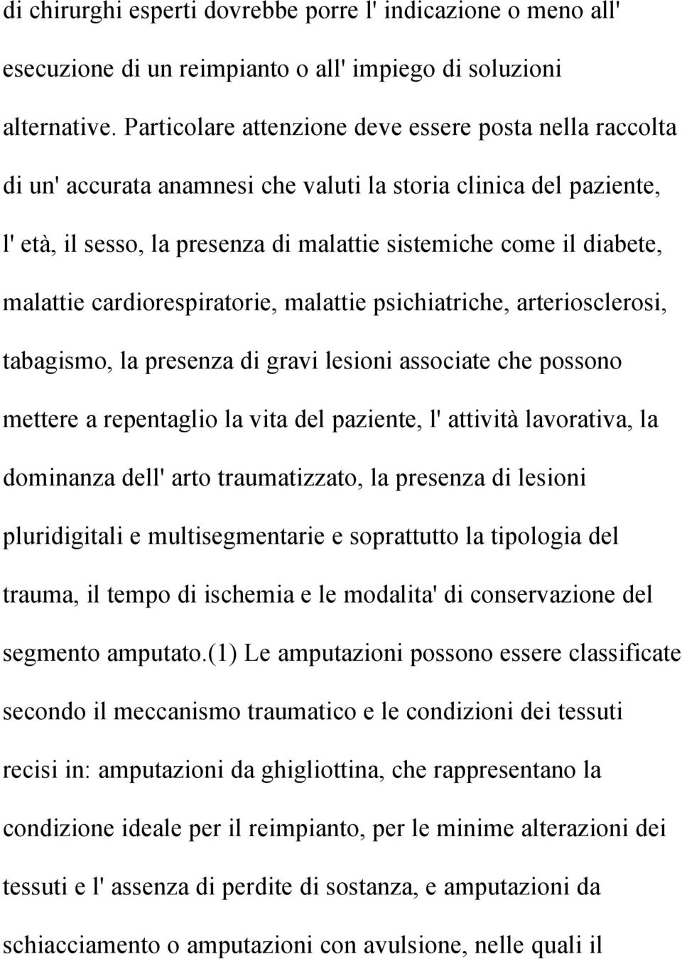 malattie cardiorespiratorie, malattie psichiatriche, arteriosclerosi, tabagismo, la presenza di gravi lesioni associate che possono mettere a repentaglio la vita del paziente, l' attività lavorativa,