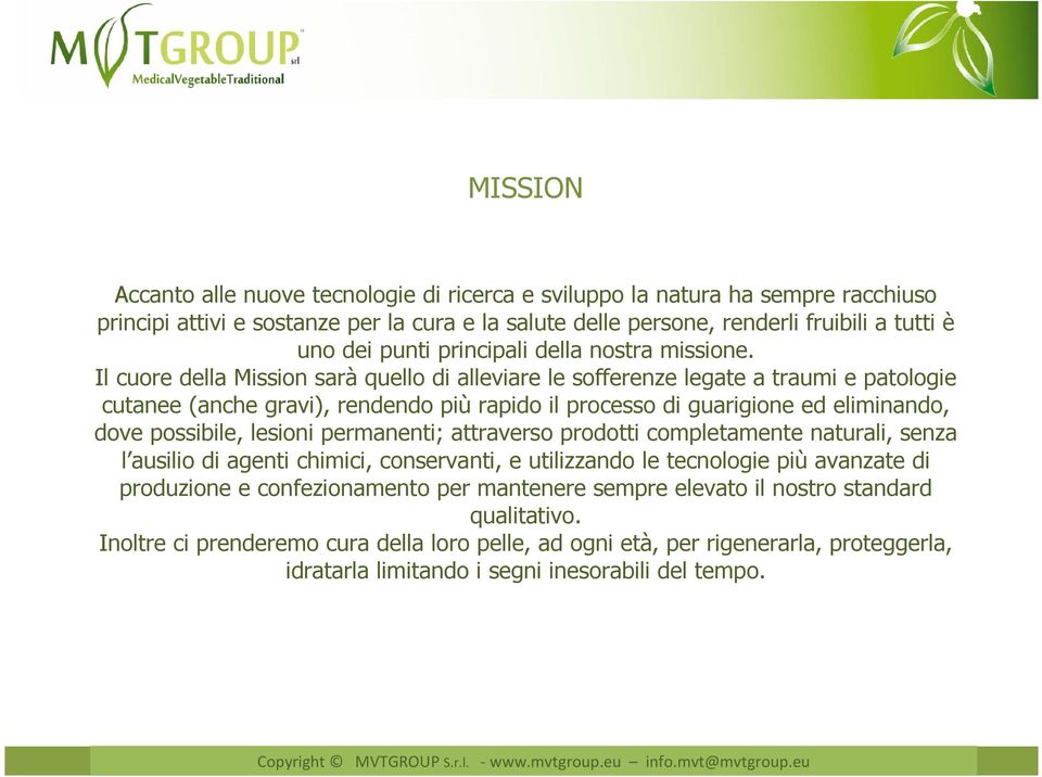 Il cuore della Mission sarà quello di alleviare le sofferenze legate a traumi e patologie cutanee (anche gravi), rendendo più rapido il processo di guarigione ed eliminando, dove possibile, lesioni