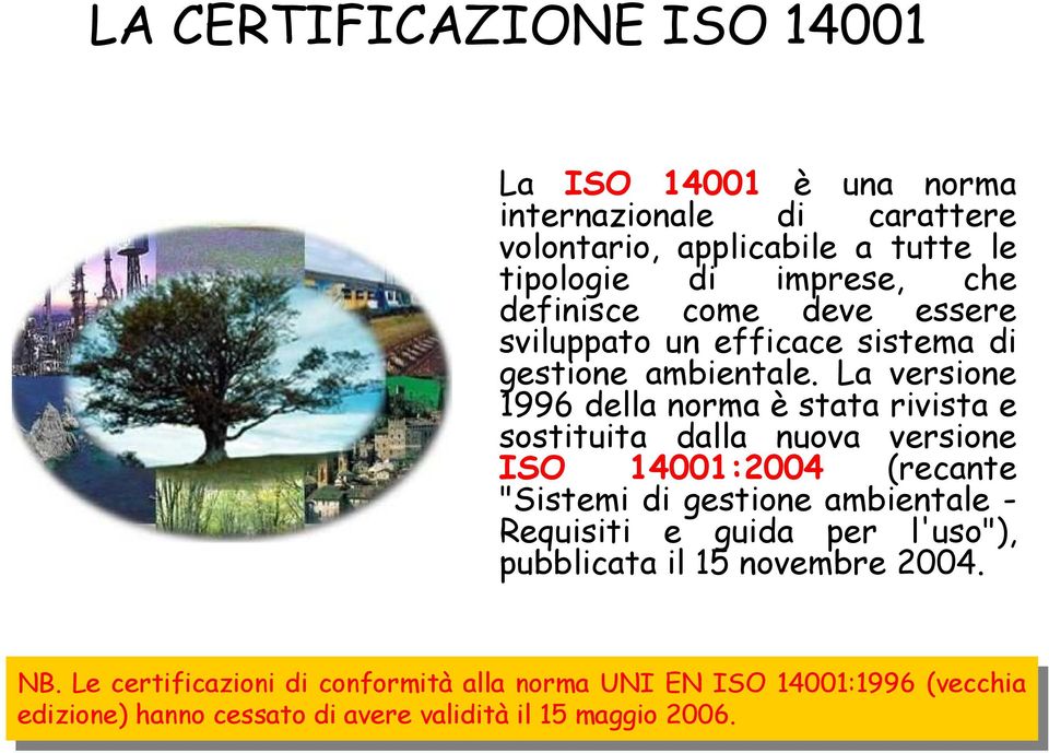 La versione 1996 della norma è stata rivista e sostituita dalla nuova versione ISO 14001:2004 (recante "Sistemi gestione ambientale - Requisiti e guida per l'uso"),