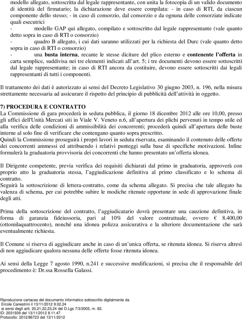 rappresentante (vale quanto detto sopra in caso di RTI o consorzio) - quadro B allegato, i cui dati saranno utilizzati per la richiesta del Durc (vale quanto detto sopra in caso di RTI o consorzio) -