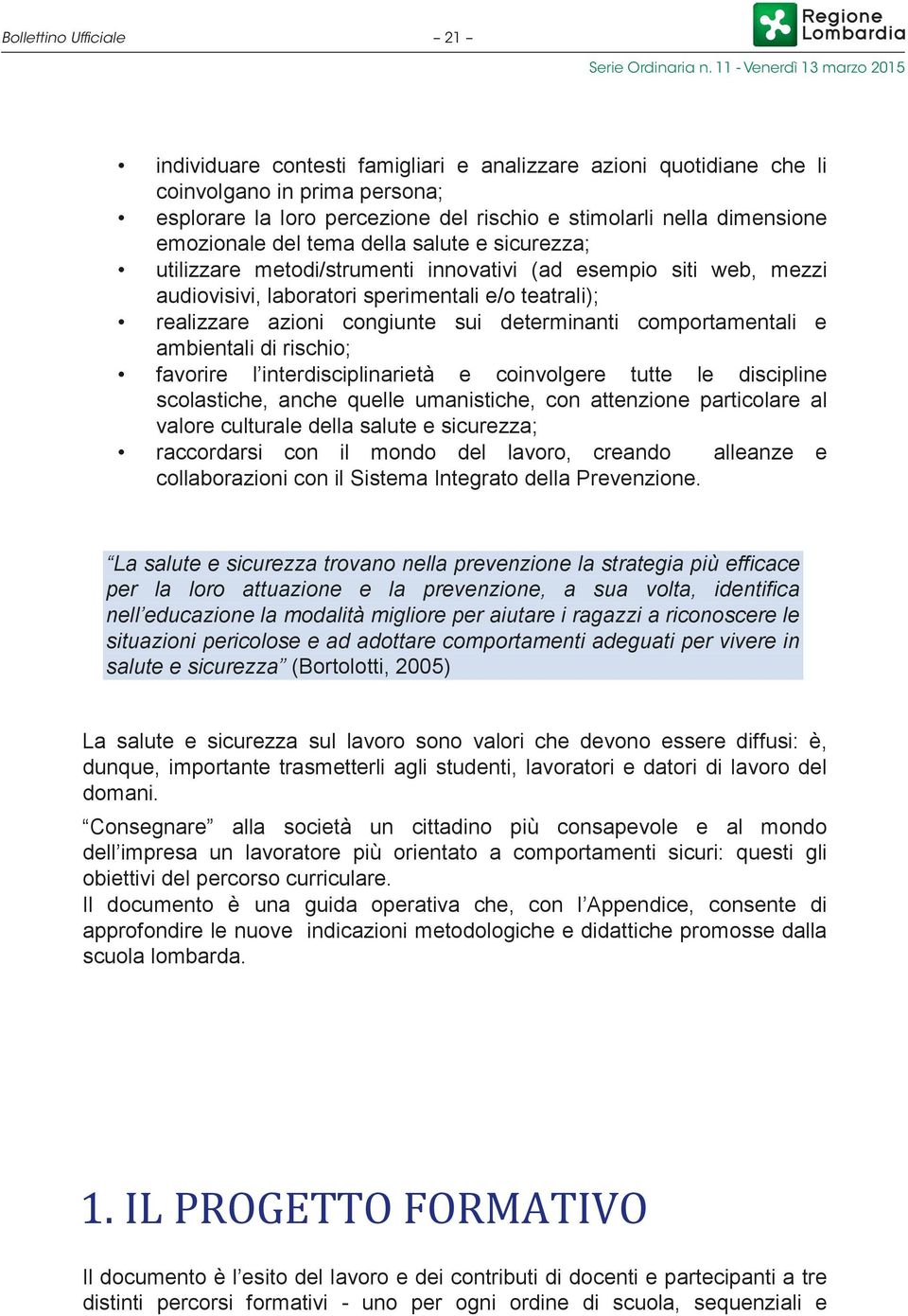 determinanti comportamentali e ambientali di rischio; favorire l interdisciplinarietà e coinvolgere tutte le discipline scolastiche, anche quelle umanistiche, con attenzione particolare al valore