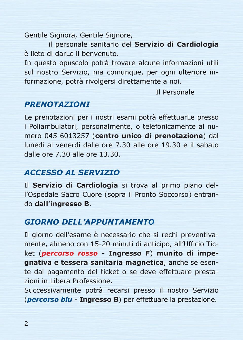 Il Personale PRENOTAZIONI Le prenotazioni per i nostri esami potrà effettuarle presso i Poliambulatori, personalmente, o telefonicamente al numero 045 6013257 (centro unico di prenotazione) dal